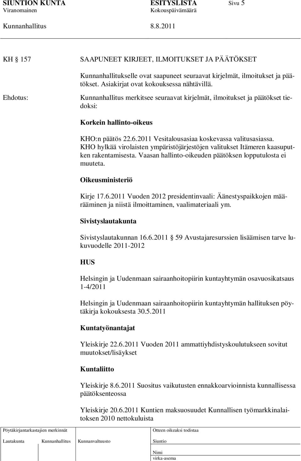 KHO hylkää virolaisten ympäristöjärjestöjen valitukset Itämeren kaasuputken rakentamisesta. Vaasan hallinto-oikeuden päätöksen lopputulosta ei muuteta. Oikeusministeriö Kirje 17.6.