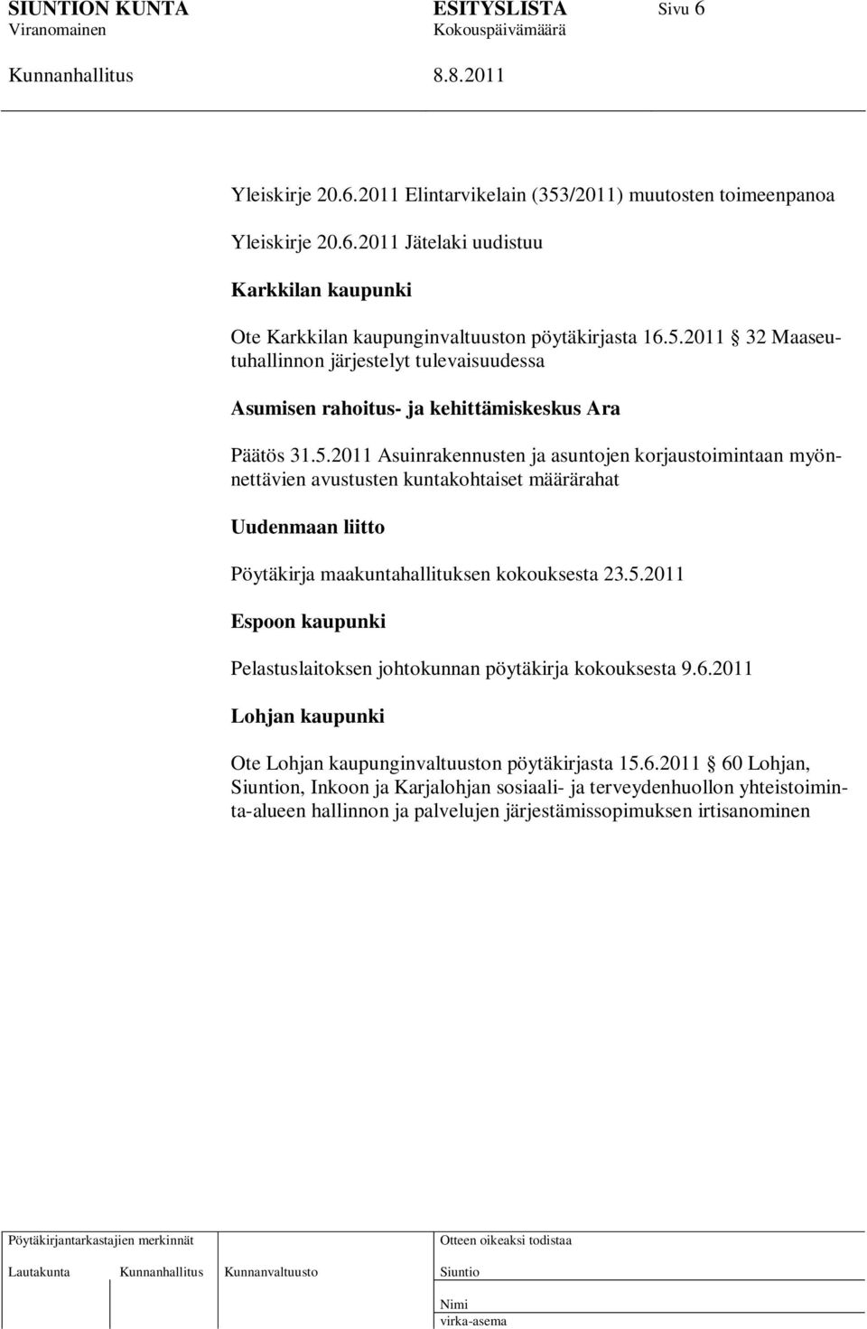 6.2011 Lohjan kaupunki Ote Lohjan kaupunginvaltuuston pöytäkirjasta 15.6.2011 60 Lohjan, n, Inkoon ja Karjalohjan sosiaali- ja terveydenhuollon yhteistoiminta-alueen hallinnon ja palvelujen järjestämissopimuksen irtisanominen Lautakunta Kunnanvaltuusto