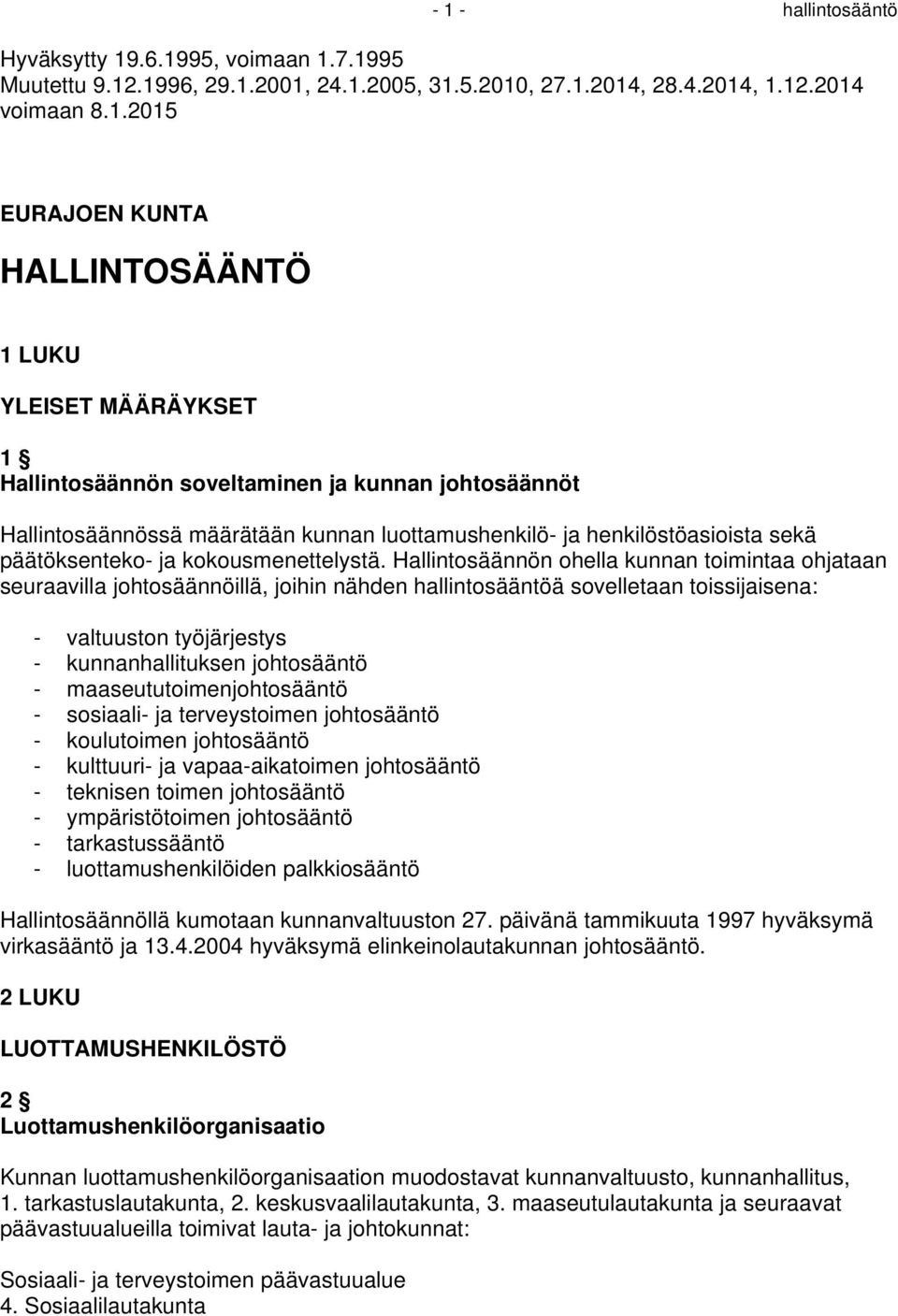 Hallintosäännön ohella kunnan toimintaa ohjataan seuraavilla johtosäännöillä, joihin nähden hallintosääntöä sovelletaan toissijaisena: - valtuuston työjärjestys - kunnanhallituksen johtosääntö -