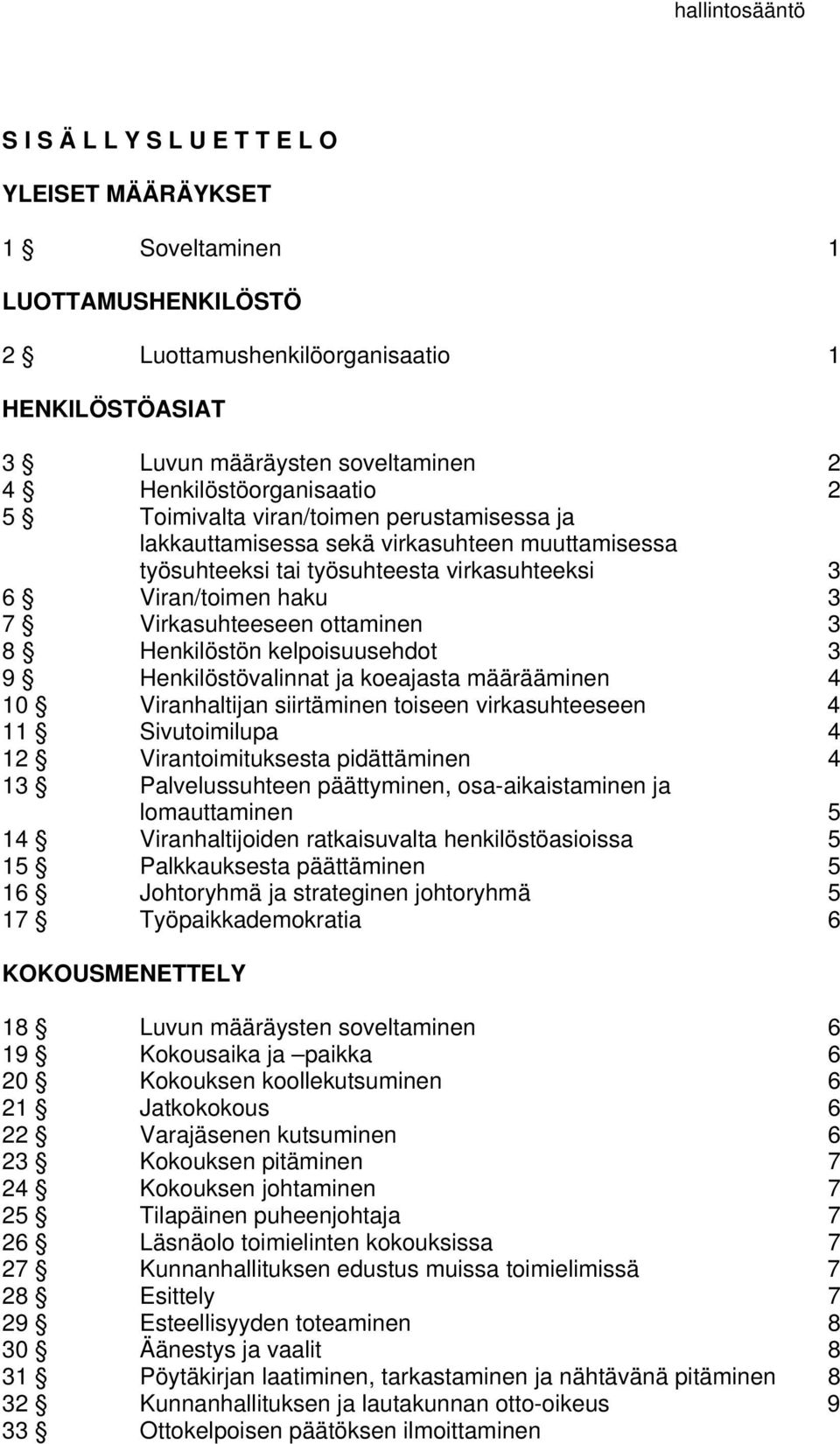 Virkasuhteeseen ottaminen 3 8 Henkilöstön kelpoisuusehdot 3 9 Henkilöstövalinnat ja koeajasta määrääminen 4 10 Viranhaltijan siirtäminen toiseen virkasuhteeseen 4 11 Sivutoimilupa 4 12