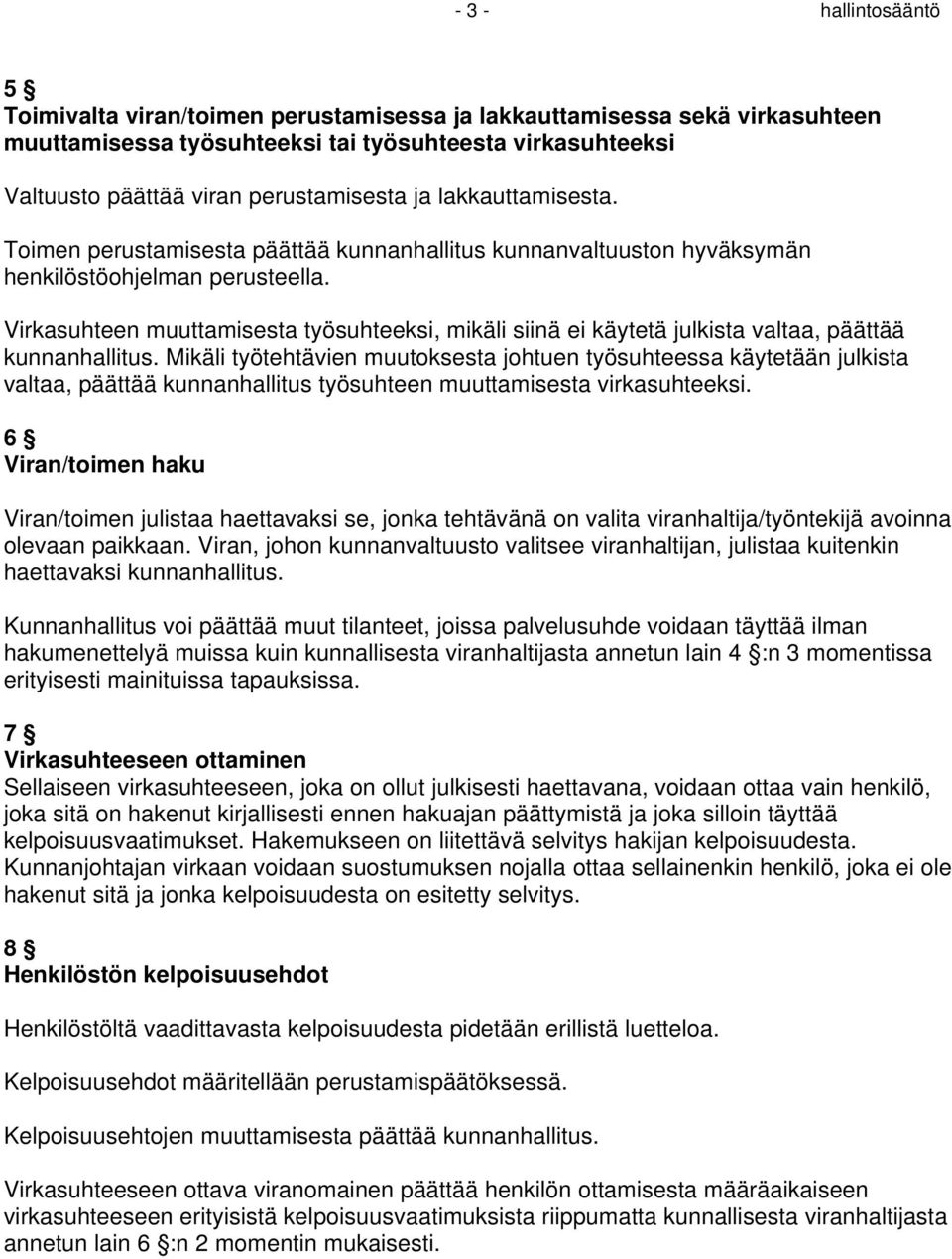 Virkasuhteen muuttamisesta työsuhteeksi, mikäli siinä ei käytetä julkista valtaa, päättää kunnanhallitus.