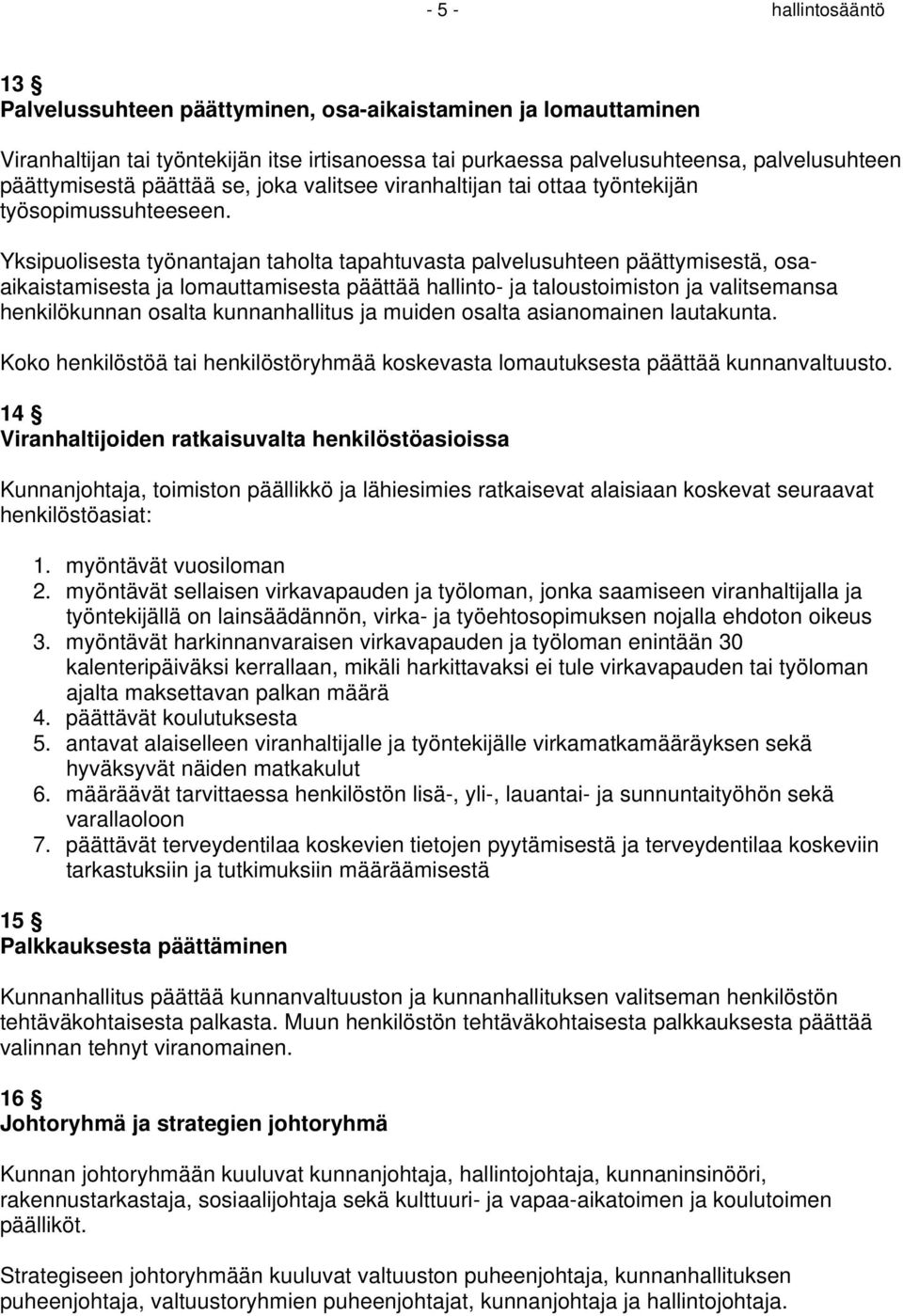Yksipuolisesta työnantajan taholta tapahtuvasta palvelusuhteen päättymisestä, osaaikaistamisesta ja lomauttamisesta päättää hallinto- ja taloustoimiston ja valitsemansa henkilökunnan osalta
