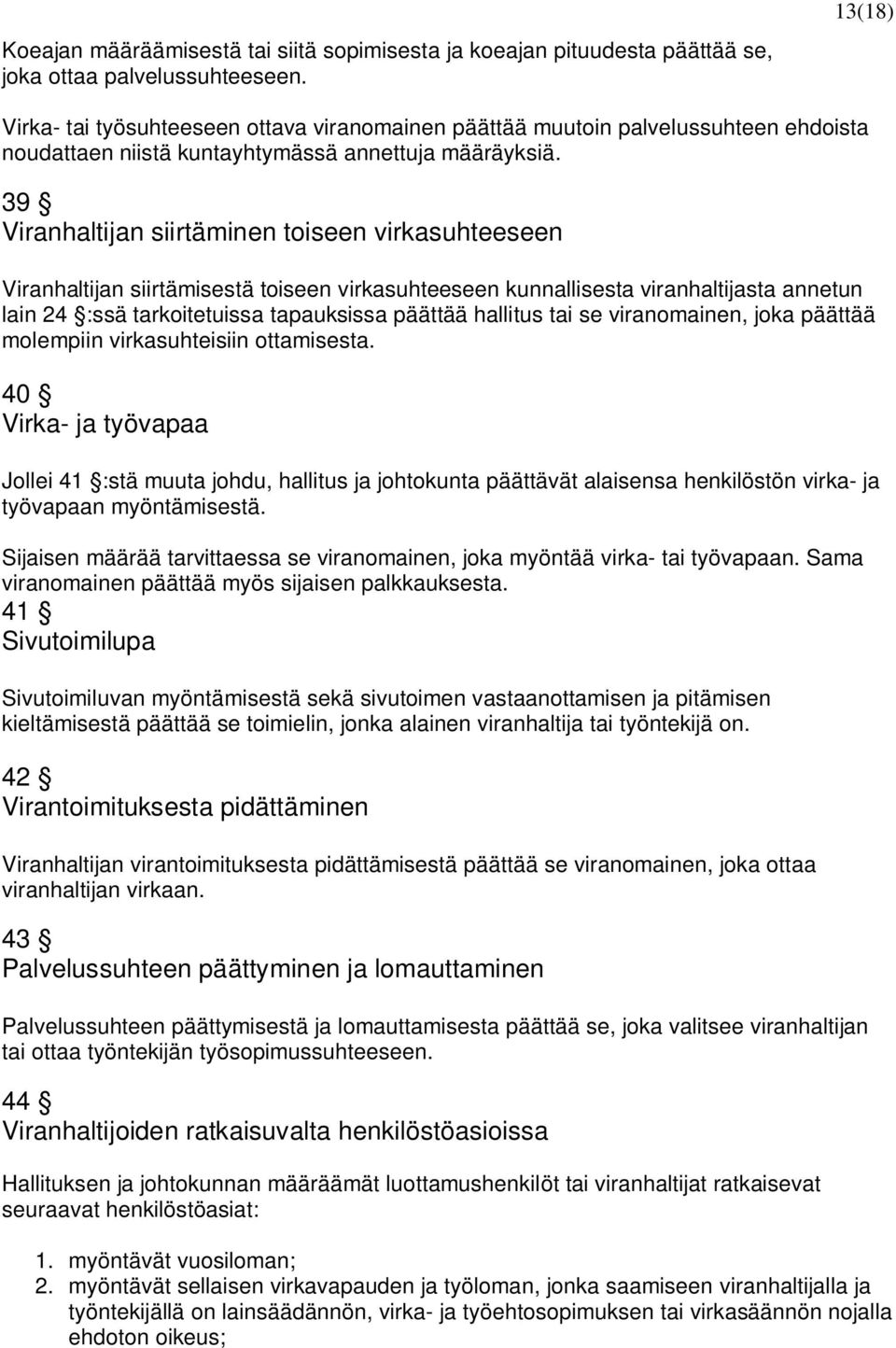 39 Viranhaltijan siirtäminen toiseen virkasuhteeseen Viranhaltijan siirtämisestä toiseen virkasuhteeseen kunnallisesta viranhaltijasta annetun lain 24 :ssä tarkoitetuissa tapauksissa päättää hallitus