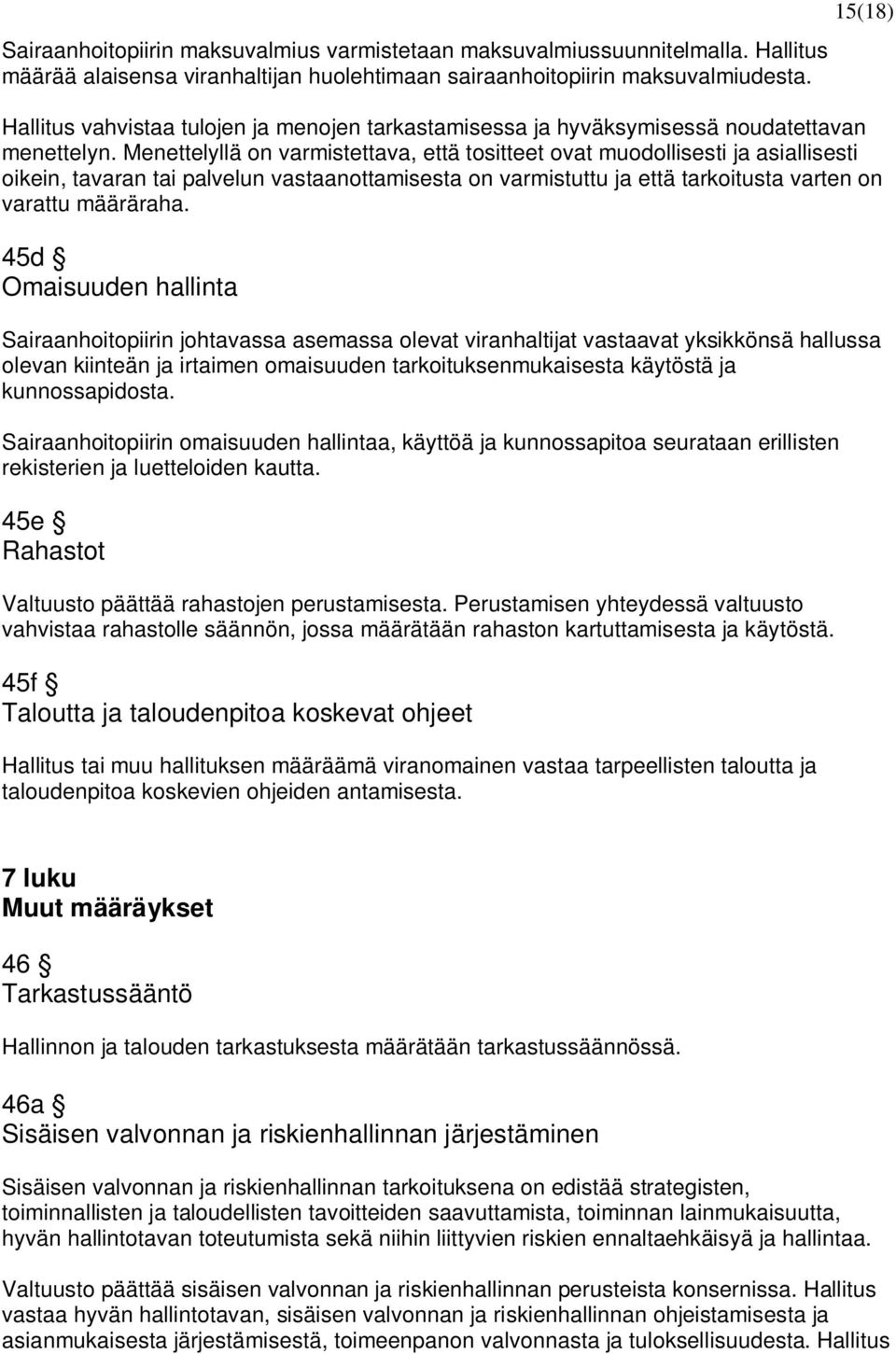 Menettelyllä on varmistettava, että tositteet ovat muodollisesti ja asiallisesti oikein, tavaran tai palvelun vastaanottamisesta on varmistuttu ja että tarkoitusta varten on varattu määräraha.