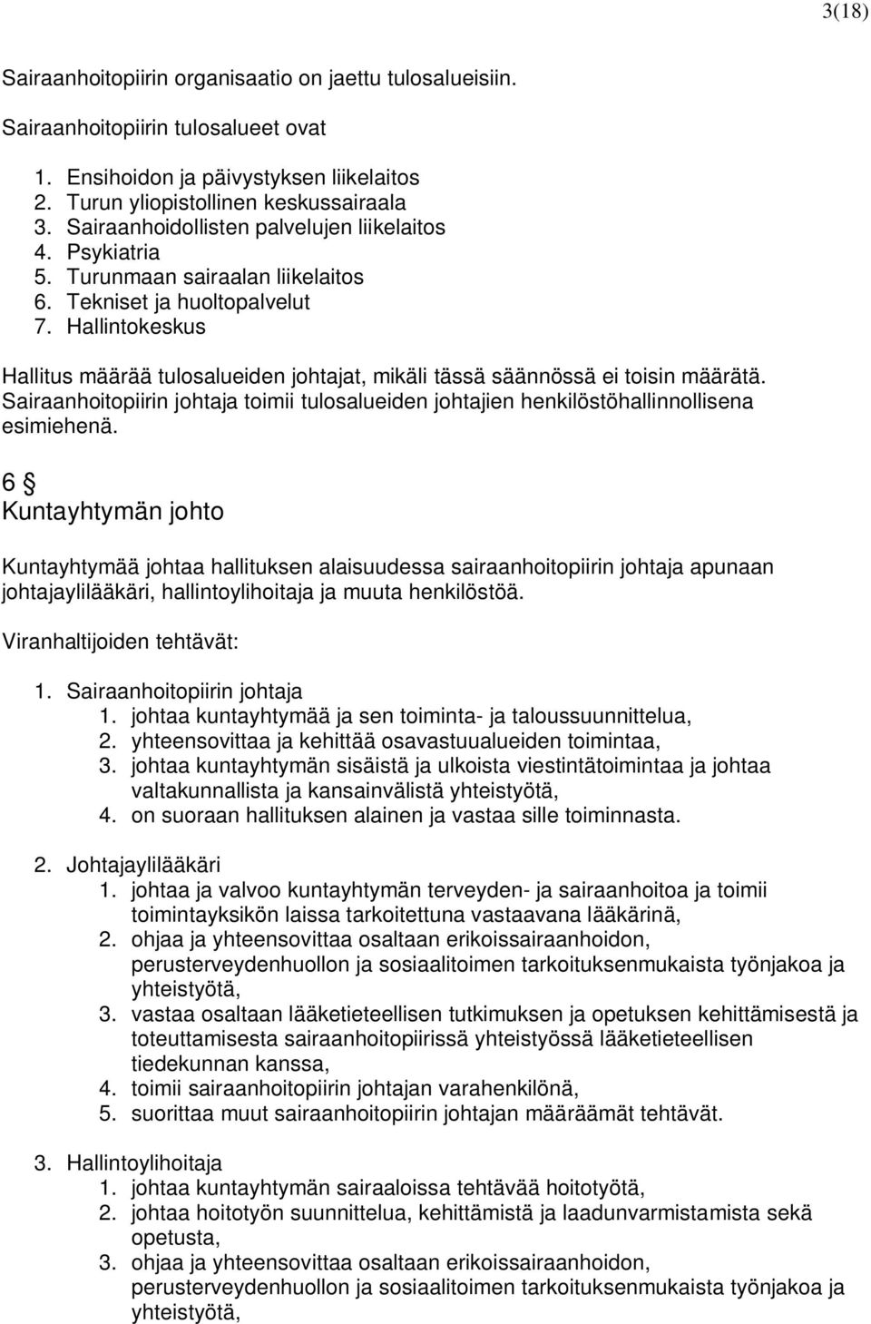 Hallintokeskus Hallitus määrää tulosalueiden johtajat, mikäli tässä säännössä ei toisin määrätä. Sairaanhoitopiirin johtaja toimii tulosalueiden johtajien henkilöstöhallinnollisena esimiehenä.
