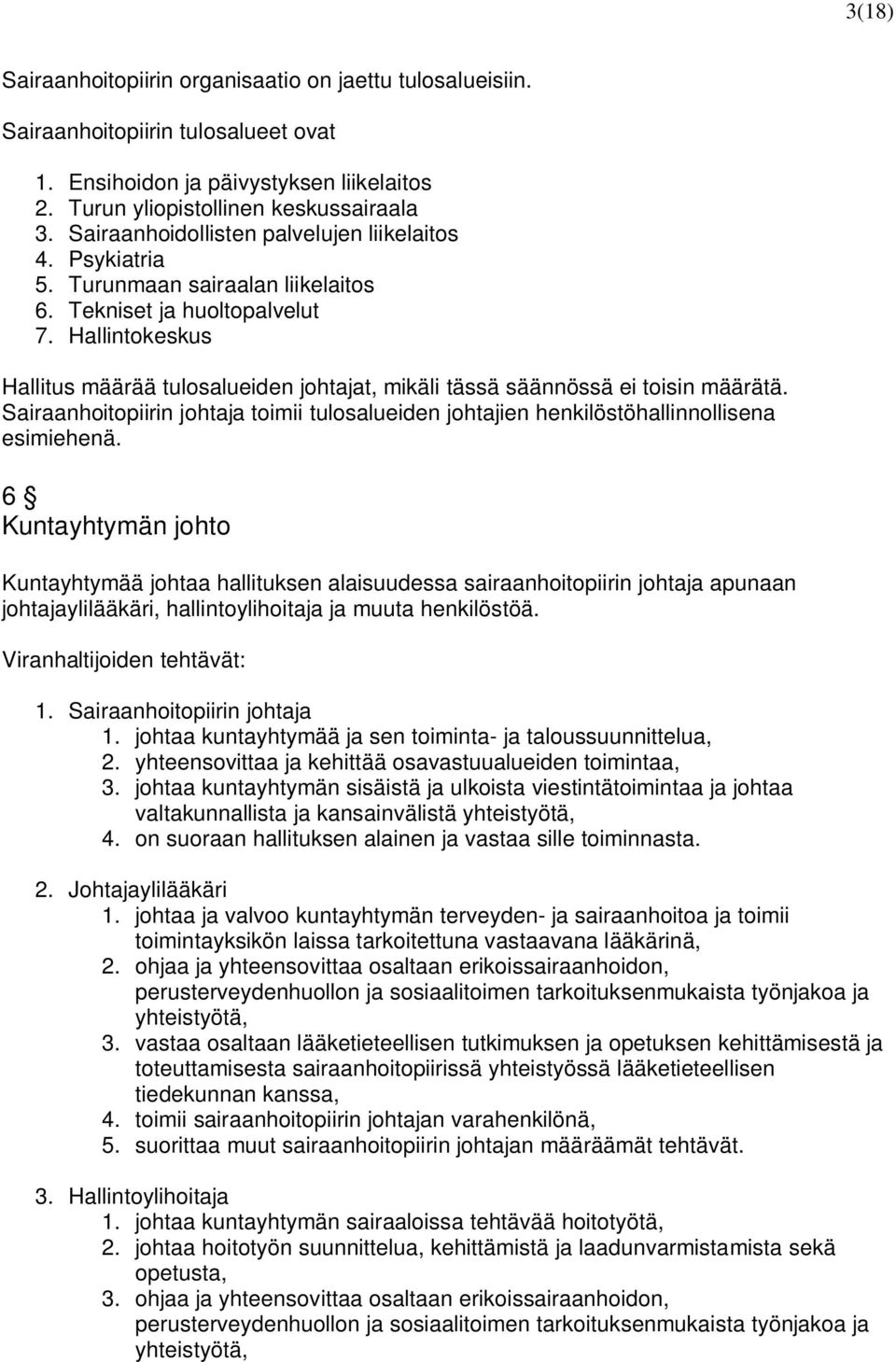 Hallintokeskus Hallitus määrää tulosalueiden johtajat, mikäli tässä säännössä ei toisin määrätä. Sairaanhoitopiirin johtaja toimii tulosalueiden johtajien henkilöstöhallinnollisena esimiehenä.