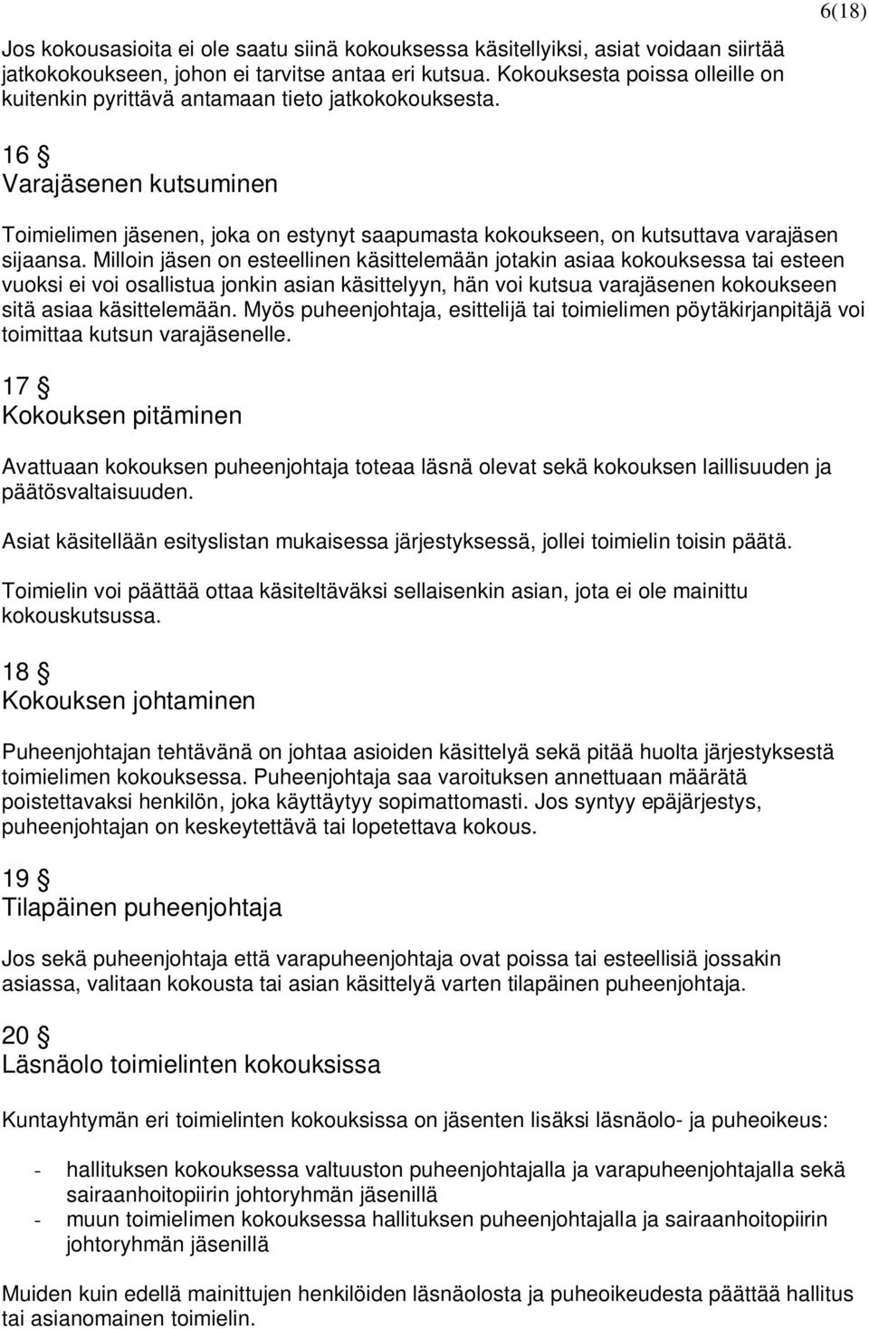 6(18) 16 Varajäsenen kutsuminen Toimielimen jäsenen, joka on estynyt saapumasta kokoukseen, on kutsuttava varajäsen sijaansa.