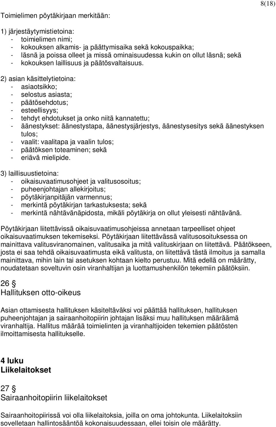 2) asian käsittelytietoina: - asiaotsikko; - selostus asiasta; - päätösehdotus; - esteellisyys; - tehdyt ehdotukset ja onko niitä kannatettu; - äänestykset: äänestystapa, äänestysjärjestys,