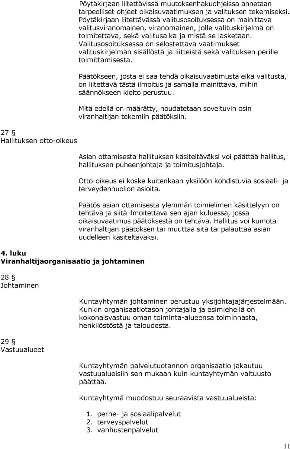 Pöytäkirjaan liitettävässä valitusosoituksessa on mainittava valitusviranomainen, viranomainen, jolle valituskirjelmä on toimitettava, sekä valitusaika ja mistä se lasketaan.