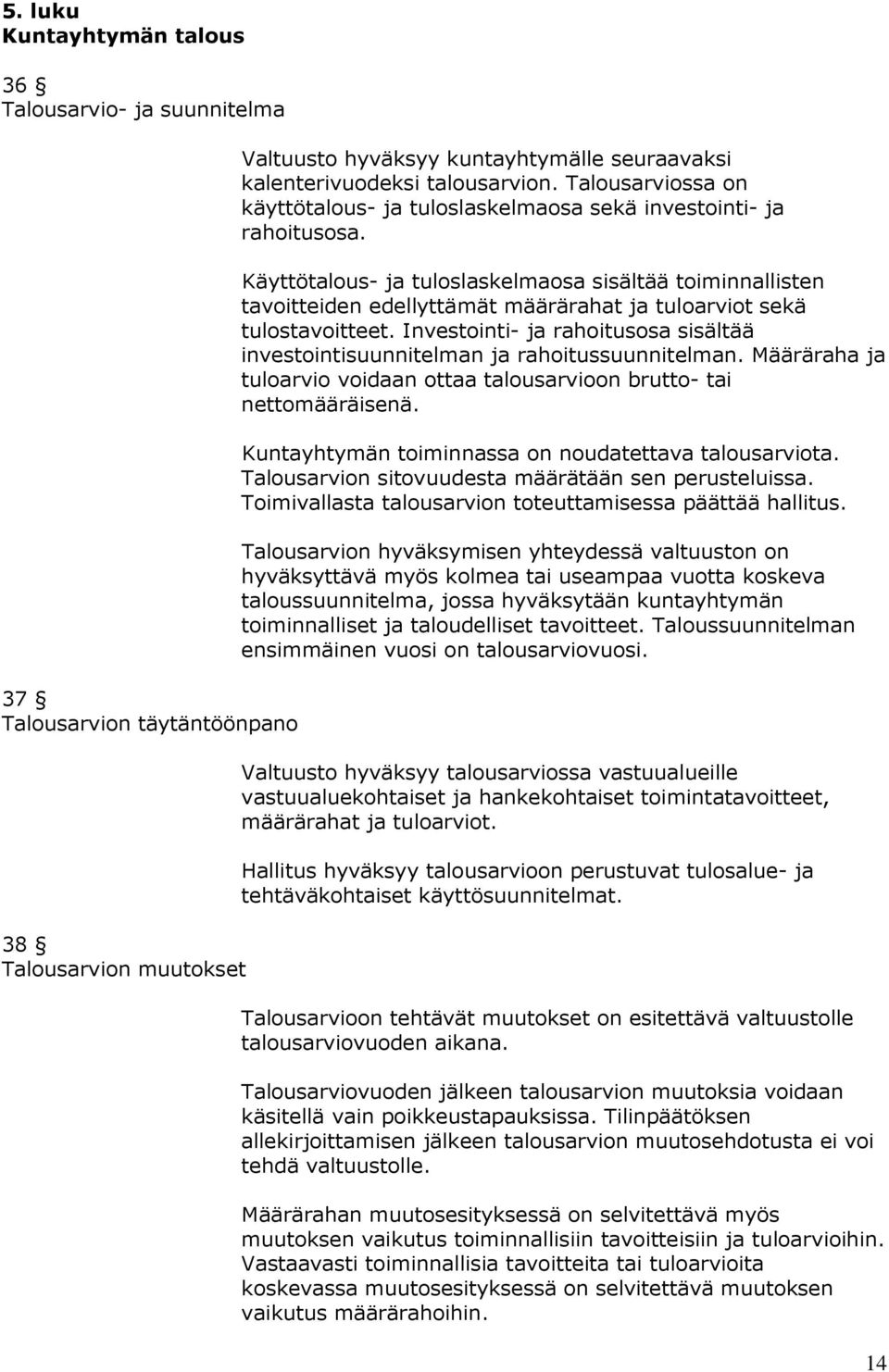 Käyttötalous- ja tuloslaskelmaosa sisältää toiminnallisten tavoitteiden edellyttämät määrärahat ja tuloarviot sekä tulostavoitteet.