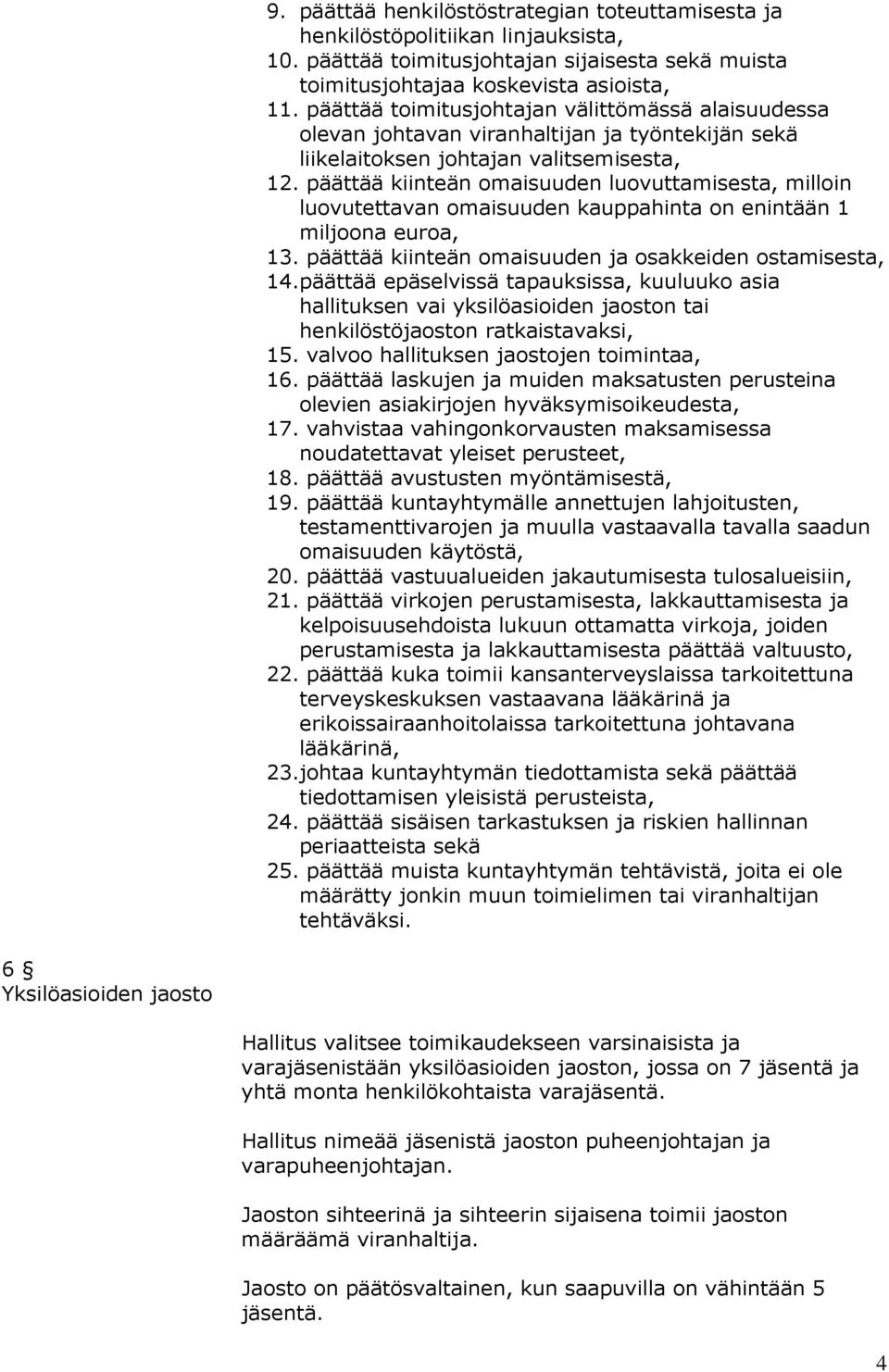 päättää kiinteän omaisuuden luovuttamisesta, milloin luovutettavan omaisuuden kauppahinta on enintään 1 miljoona euroa, 13. päättää kiinteän omaisuuden ja osakkeiden ostamisesta, 14.