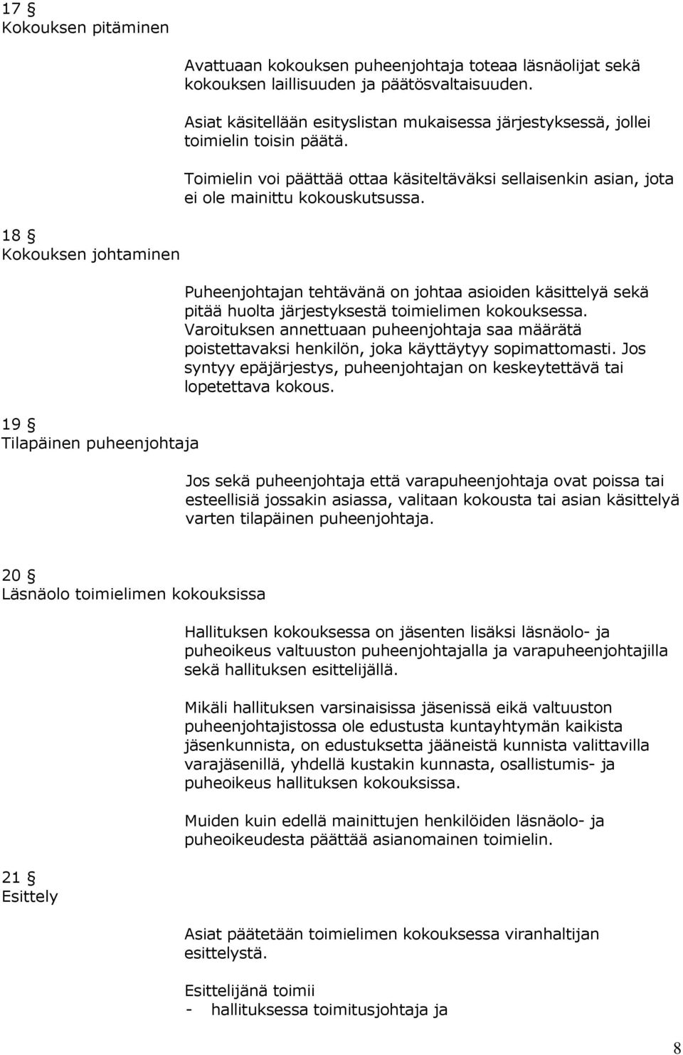 Puheenjohtajan tehtävänä on johtaa asioiden käsittelyä sekä pitää huolta järjestyksestä toimielimen kokouksessa.