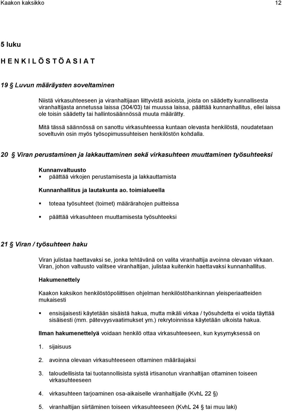 Mitä tässä säännössä on sanottu virkasuhteessa kuntaan olevasta henkilöstä, noudatetaan soveltuvin osin myös työsopimussuhteisen henkilöstön kohdalla.