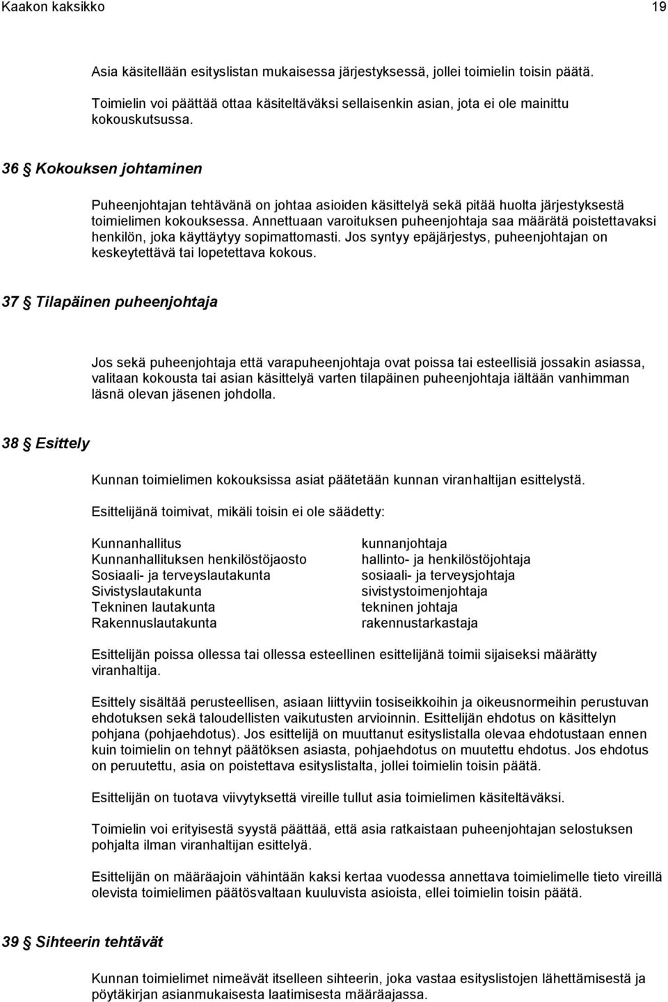 36 Kokouksen johtaminen Puheenjohtajan tehtävänä on johtaa asioiden käsittelyä sekä pitää huolta järjestyksestä toimielimen kokouksessa.