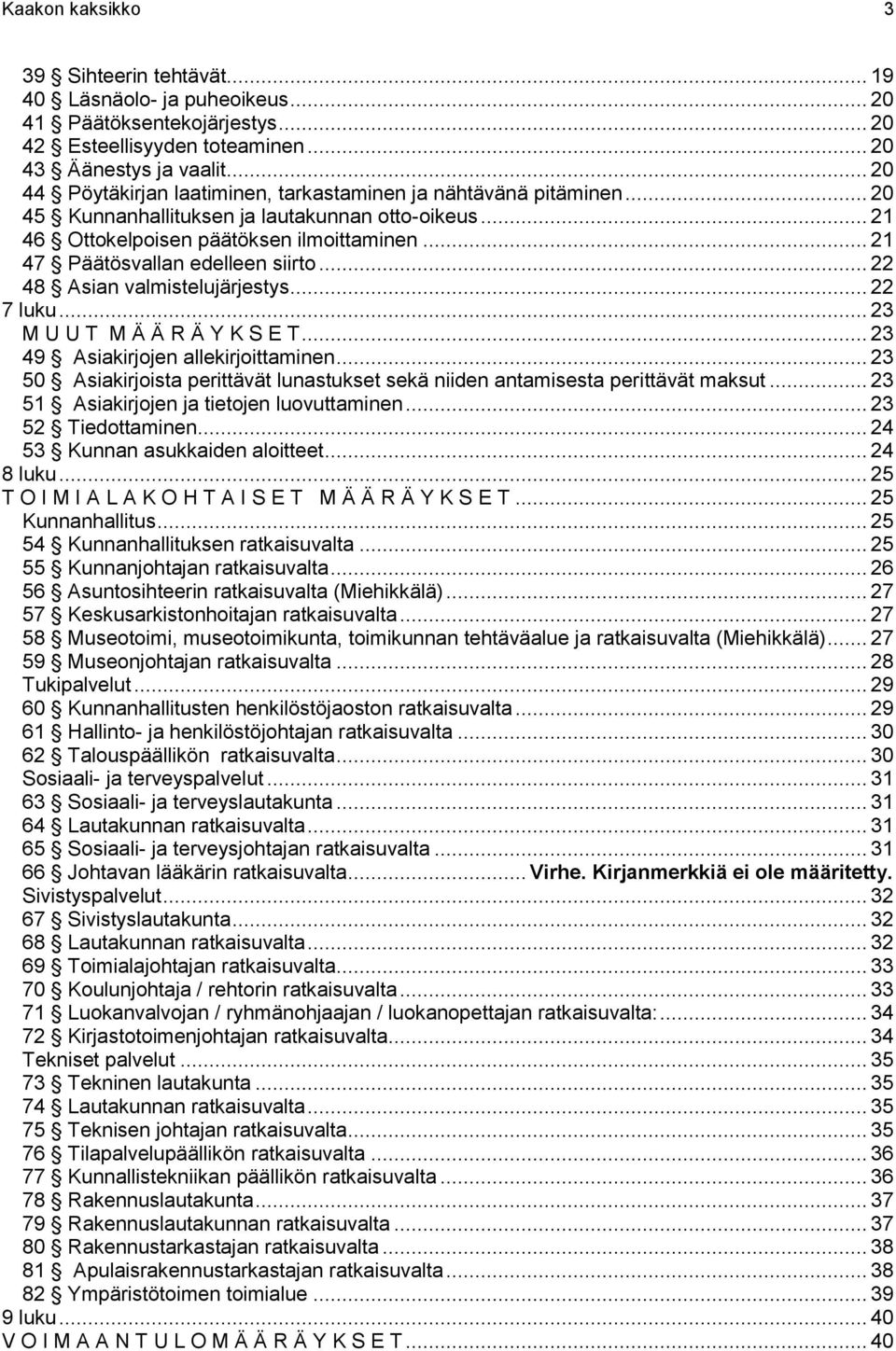 .. 21 47 Päätösvallan edelleen siirto... 22 48 Asian valmistelujärjestys... 22 7 luku... 23 M U U T M Ä Ä R Ä Y K S E T... 23 49 Asiakirjojen allekirjoittaminen.