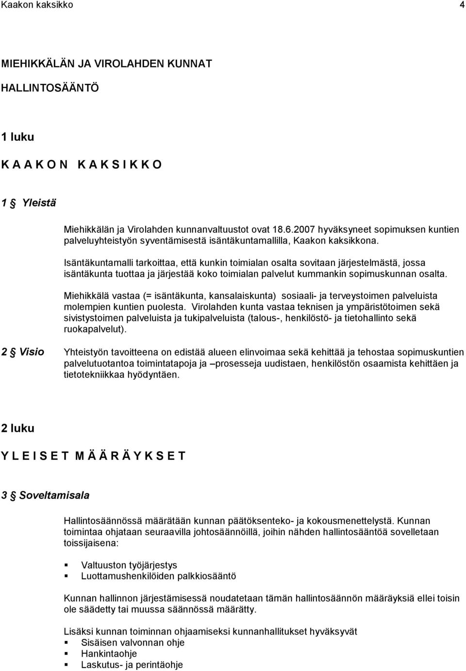 Isäntäkuntamalli tarkoittaa, että kunkin toimialan osalta sovitaan järjestelmästä, jossa isäntäkunta tuottaa ja järjestää koko toimialan palvelut kummankin sopimuskunnan osalta.