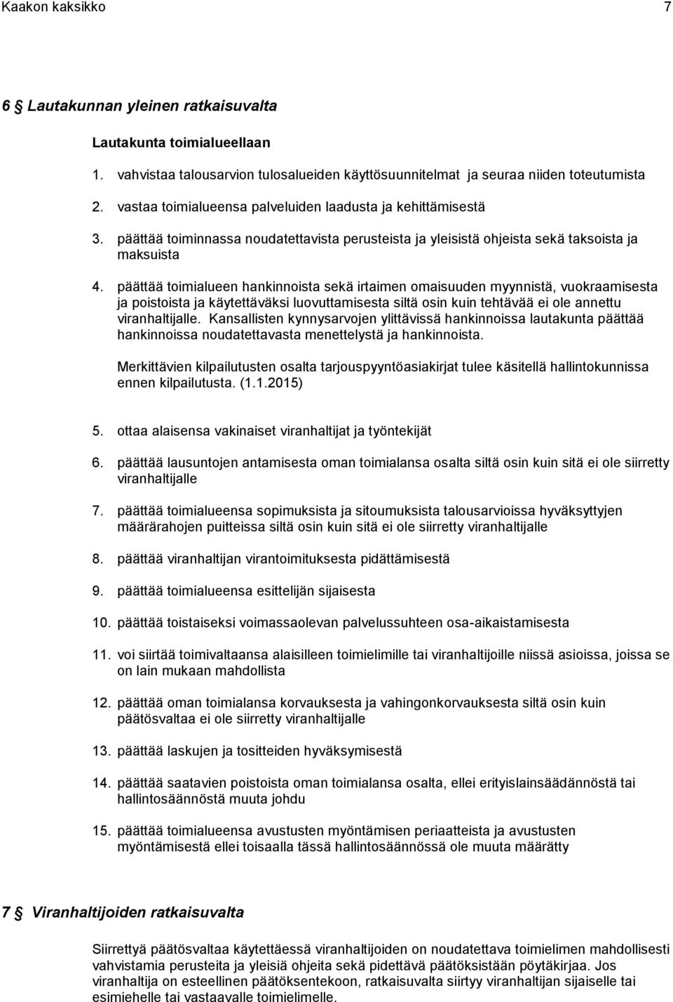 päättää toimialueen hankinnoista sekä irtaimen omaisuuden myynnistä, vuokraamisesta ja poistoista ja käytettäväksi luovuttamisesta siltä osin kuin tehtävää ei ole annettu viranhaltijalle.