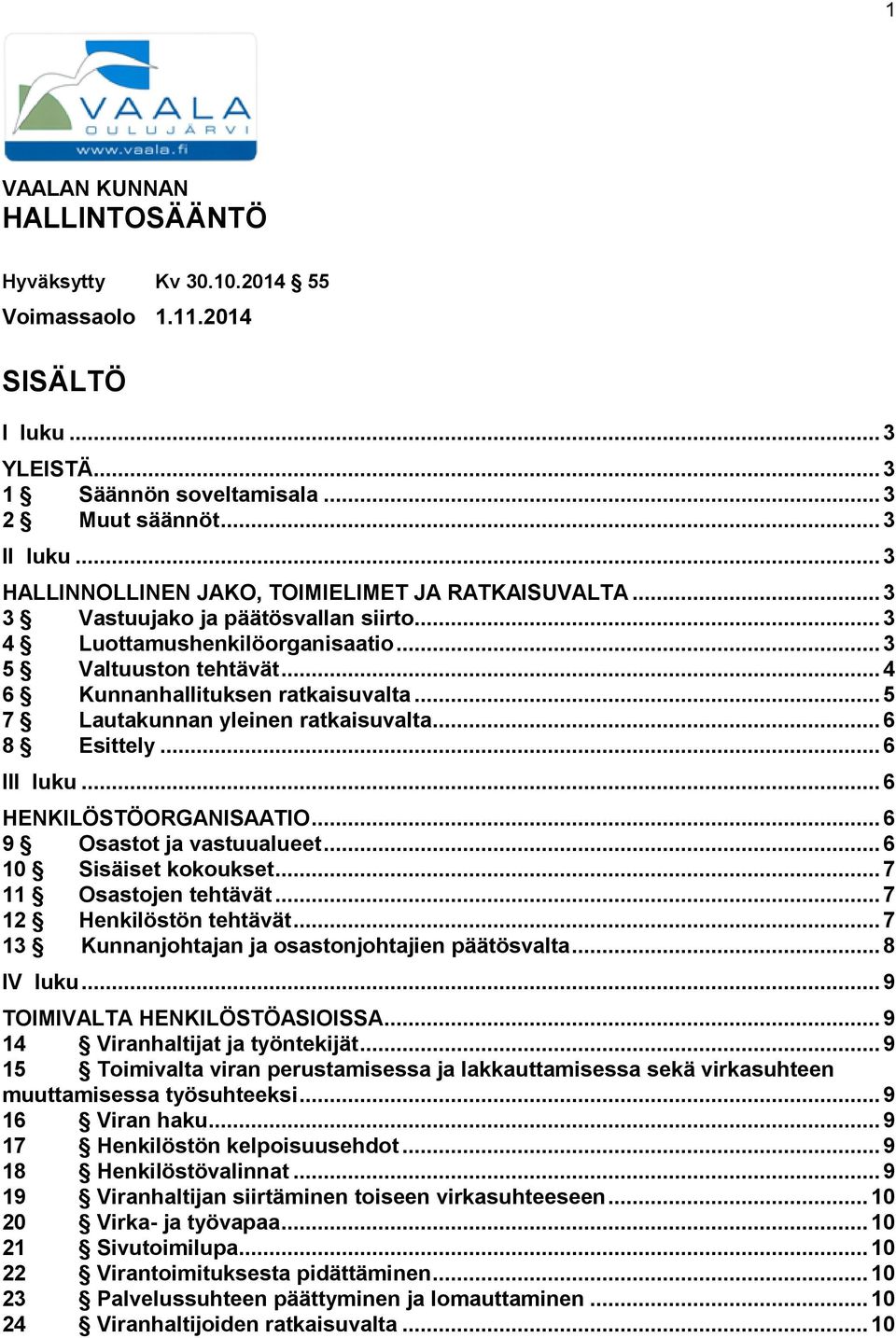 .. 5 7 Lautakunnan yleinen ratkaisuvalta... 6 8 Esittely... 6 III luku... 6 HENKILÖSTÖORGANISAATIO... 6 9 Osastot ja vastuualueet... 6 10 Sisäiset kokoukset... 7 11 Osastojen tehtävät.