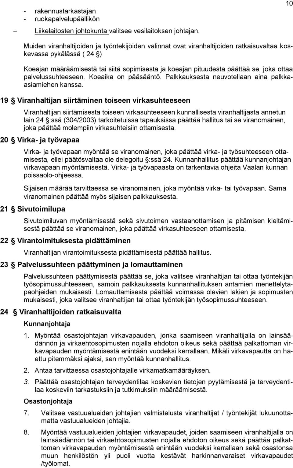 joka ottaa palvelussuhteeseen. Koeaika on pääsääntö. Palkkauksesta neuvotellaan aina palkkaasiamiehen kanssa.