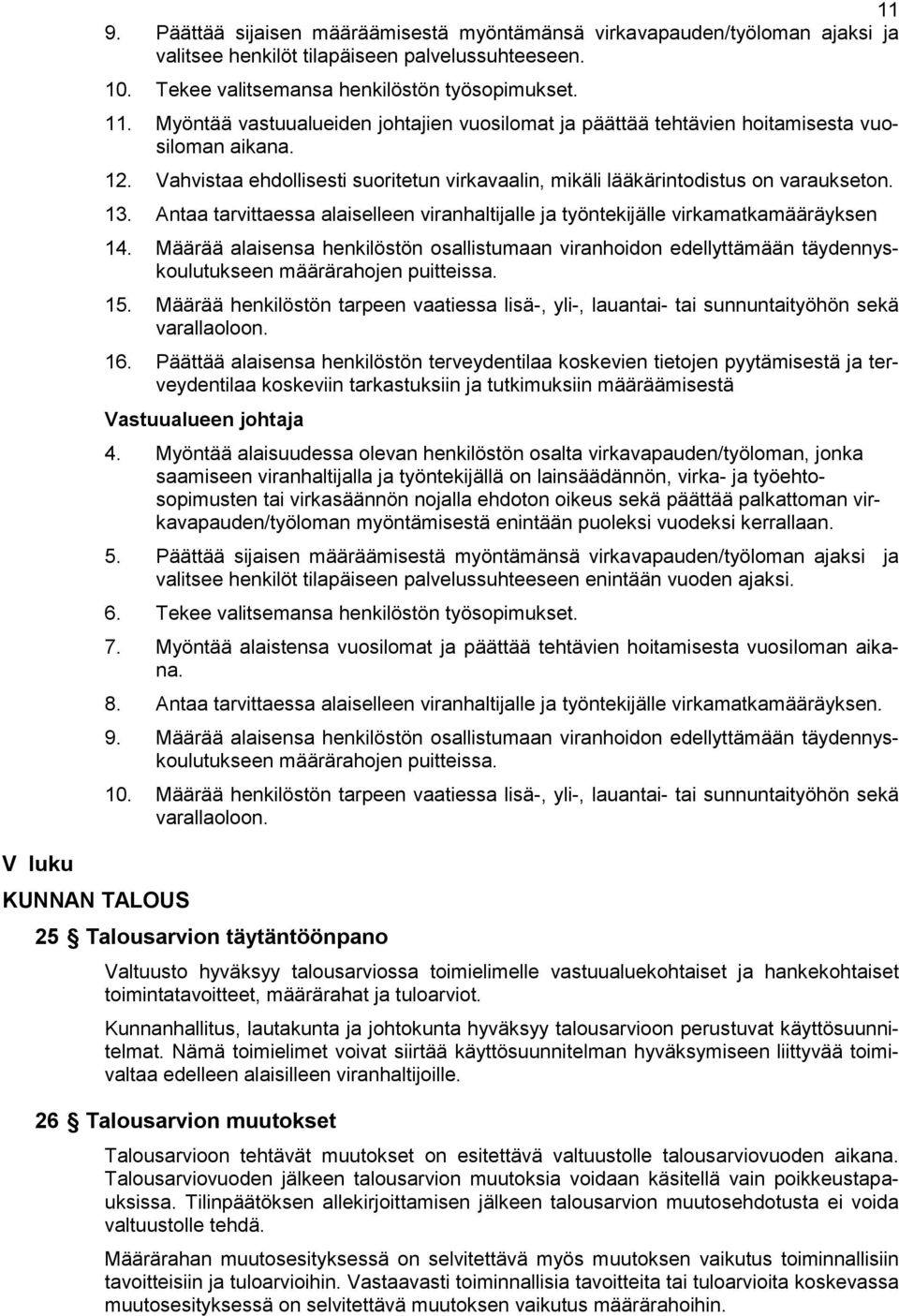 Vahvistaa ehdollisesti suoritetun virkavaalin, mikäli lääkärintodistus on varaukseton. 13. Antaa tarvittaessa alaiselleen viranhaltijalle ja työntekijälle virkamatkamääräyksen 14.