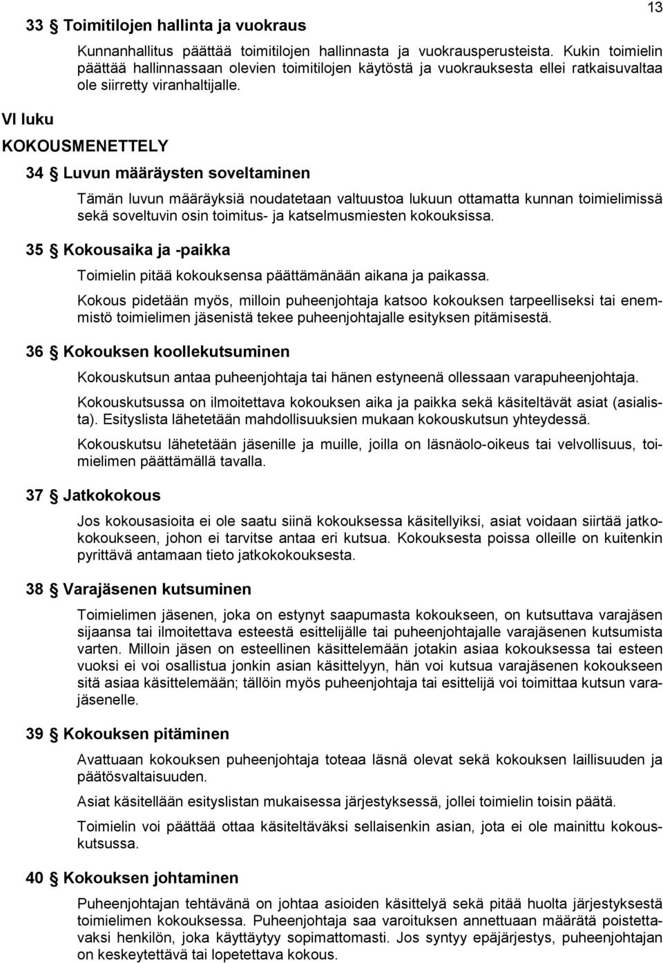 KOKOUSMENETTELY 34 Luvun määräysten soveltaminen Tämän luvun määräyksiä noudatetaan valtuustoa lukuun ottamatta kunnan toimielimissä sekä soveltuvin osin toimitus- ja katselmusmiesten kokouksissa.