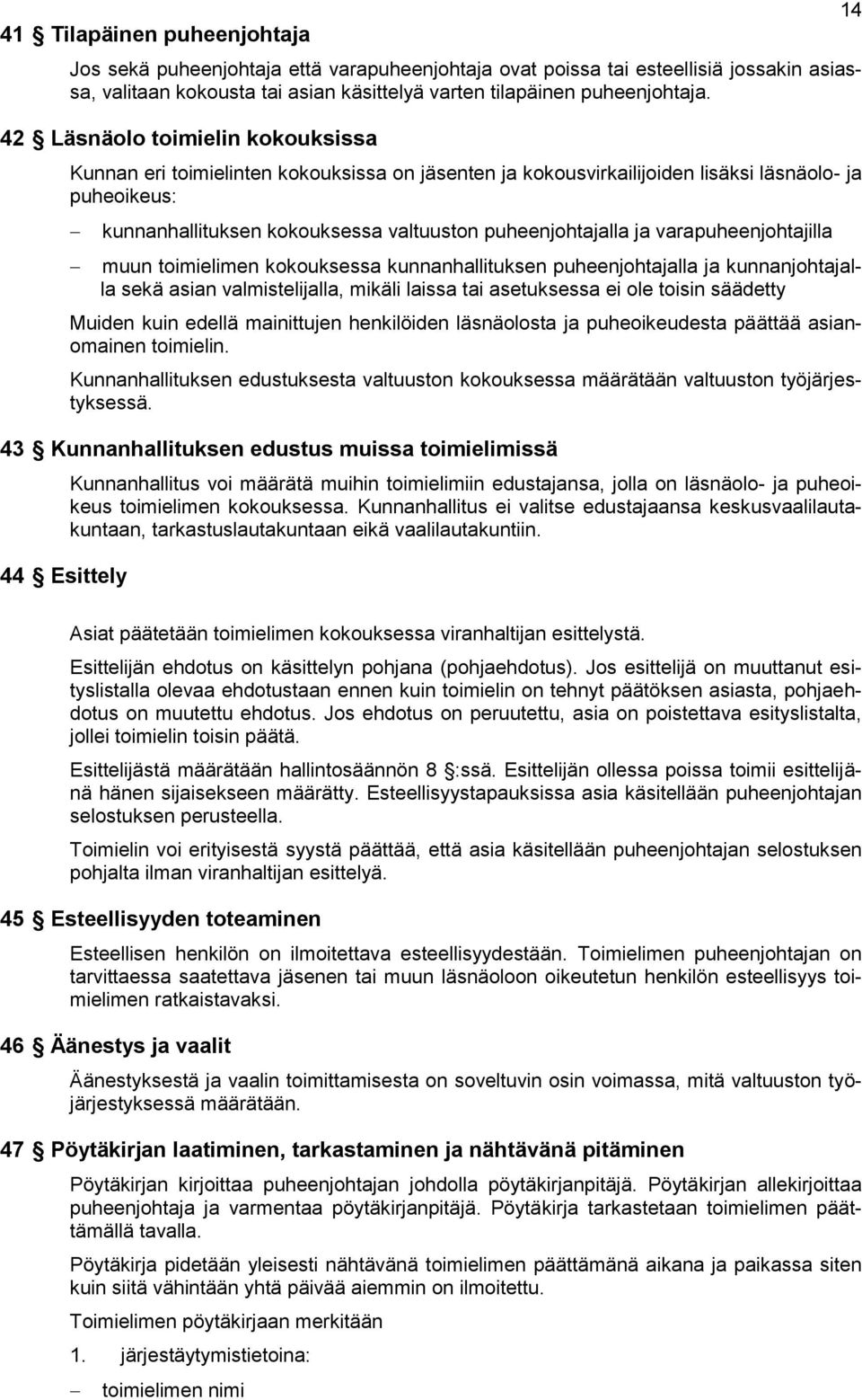 varapuheenjohtajilla muun toimielimen kokouksessa kunnanhallituksen puheenjohtajalla ja kunnanjohtajalla sekä asian valmistelijalla, mikäli laissa tai asetuksessa ei ole toisin säädetty Muiden kuin