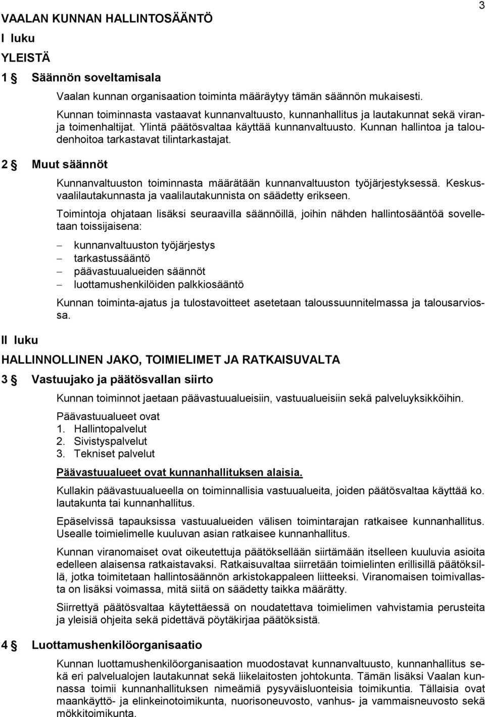 Kunnan hallintoa ja taloudenhoitoa tarkastavat tilintarkastajat. Kunnanvaltuuston toiminnasta määrätään kunnanvaltuuston työjärjestyksessä.