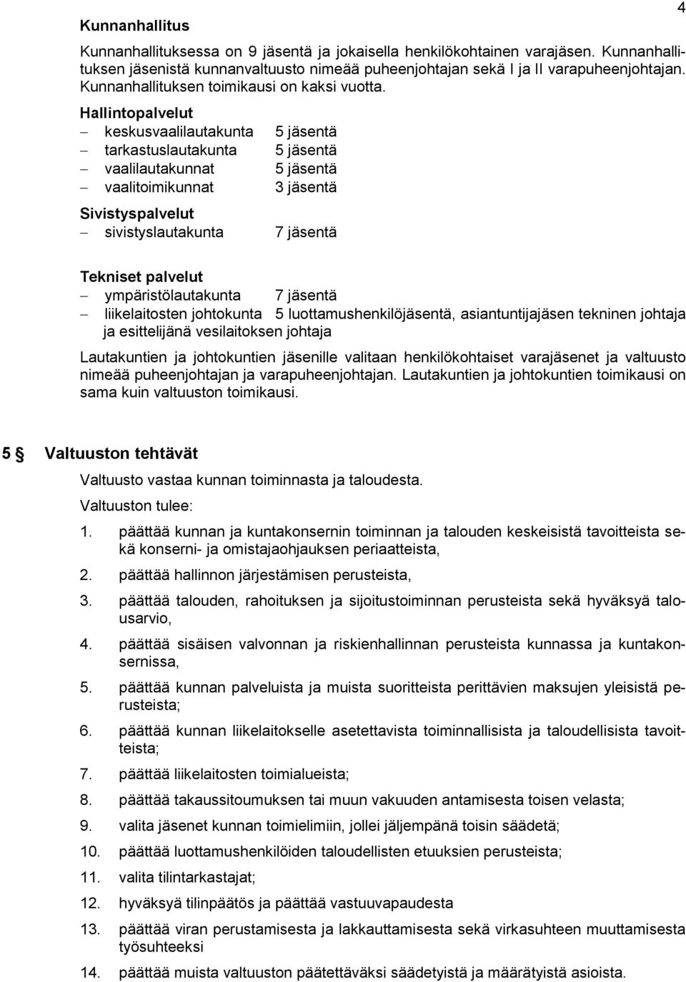 Hallintopalvelut keskusvaalilautakunta 5 jäsentä tarkastuslautakunta 5 jäsentä vaalilautakunnat 5 jäsentä vaalitoimikunnat 3 jäsentä Sivistyspalvelut sivistyslautakunta 7 jäsentä 4 Tekniset palvelut