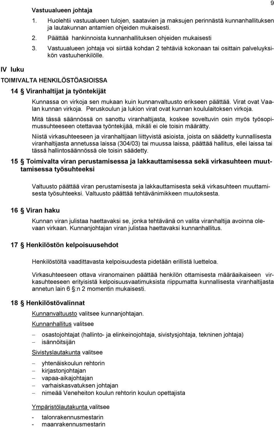 TOIMIVALTA HENKILÖSTÖASIOISSA 14 Viranhaltijat ja työntekijät Kunnassa on virkoja sen mukaan kuin kunnanvaltuusto erikseen päättää. Virat ovat Vaalan kunnan virkoja.