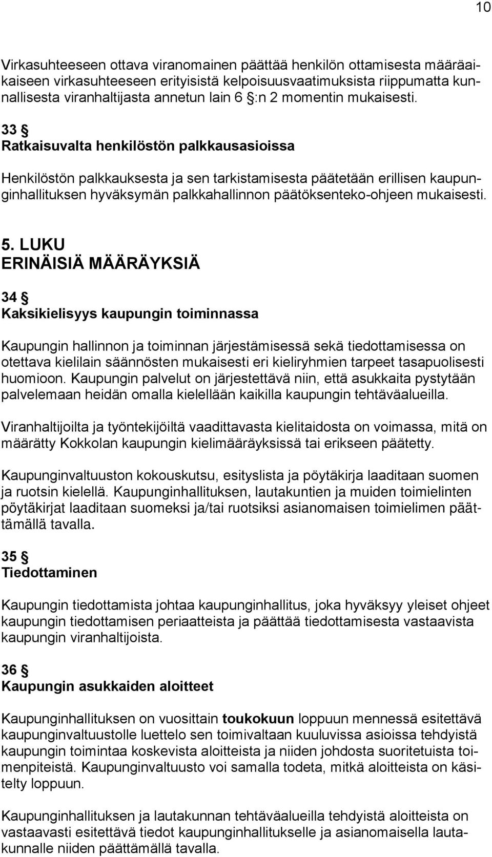 33 Ratkaisuvalta henkilöstön palkkausasioissa Henkilöstön palkkauksesta ja sen tarkistamisesta päätetään erillisen kaupunginhallituksen hyväksymän palkkahallinnon päätöksenteko-ohjeen mukaisesti. 5.