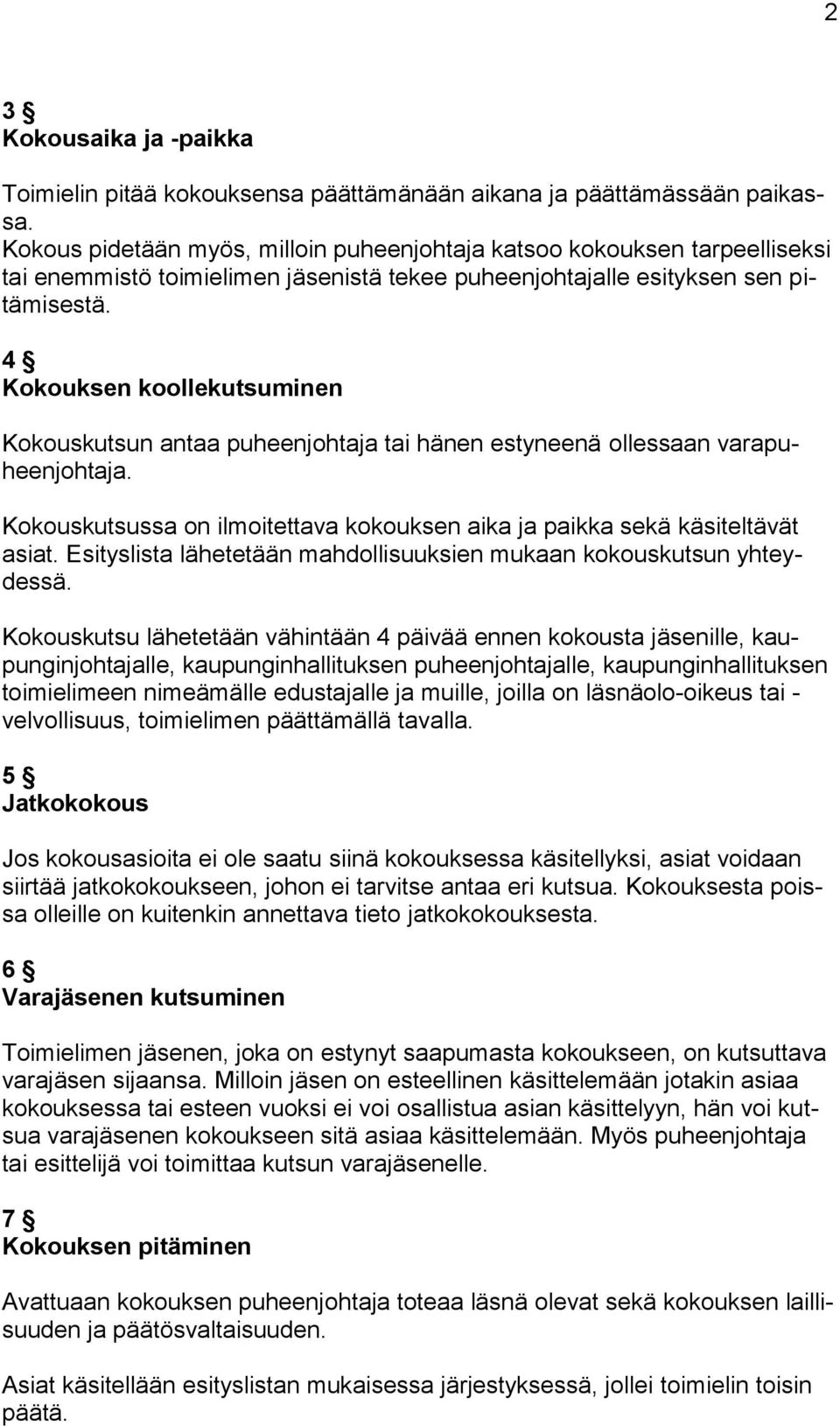 4 Kokouksen koollekutsuminen Kokouskutsun antaa puheenjohtaja tai hänen estyneenä ollessaan varapuheenjohtaja. Kokouskutsussa on ilmoitettava kokouksen aika ja paikka sekä käsiteltävät asiat.