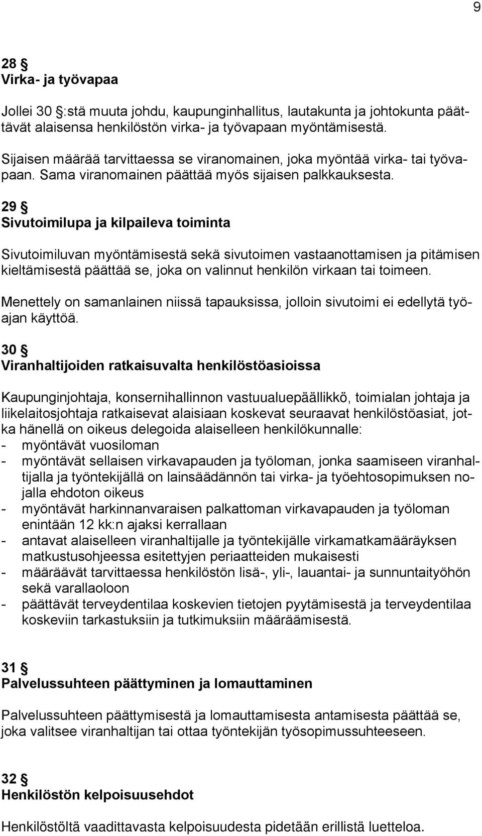 29 Sivutoimilupa ja kilpaileva toiminta Sivutoimiluvan myöntämisestä sekä sivutoimen vastaanottamisen ja pitämisen kieltämisestä päättää se, joka on valinnut henkilön virkaan tai toimeen.