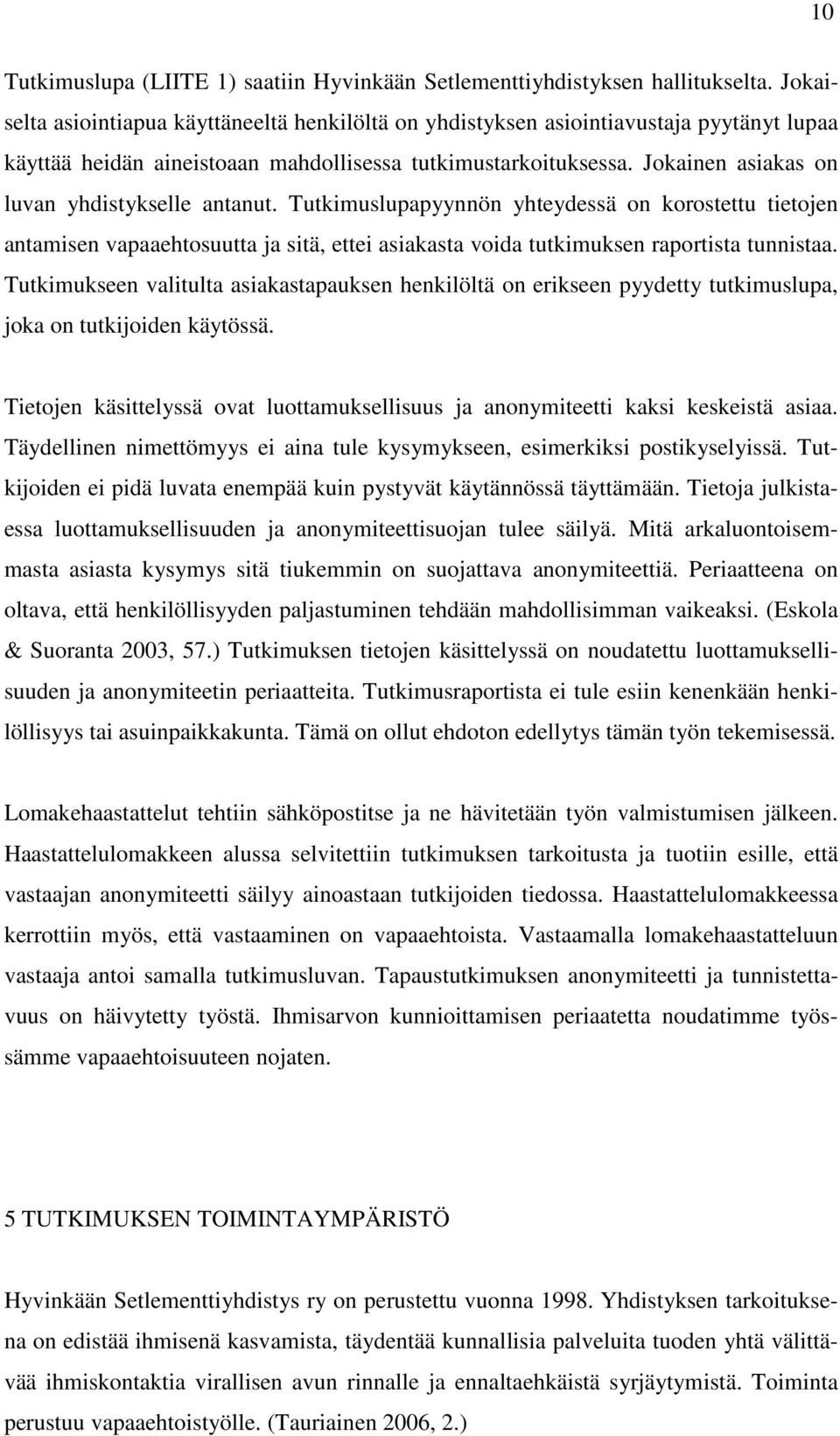 Jokainen asiakas on luvan yhdistykselle antanut. Tutkimuslupapyynnön yhteydessä on korostettu tietojen antamisen vapaaehtosuutta ja sitä, ettei asiakasta voida tutkimuksen raportista tunnistaa.