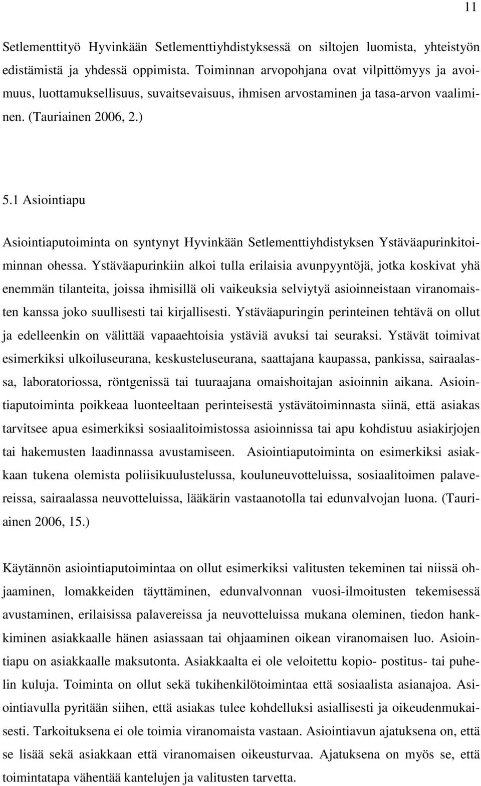 1 Asiointiapu Asiointiaputoiminta on syntynyt Hyvinkään Setlementtiyhdistyksen Ystäväapurinkitoiminnan ohessa.