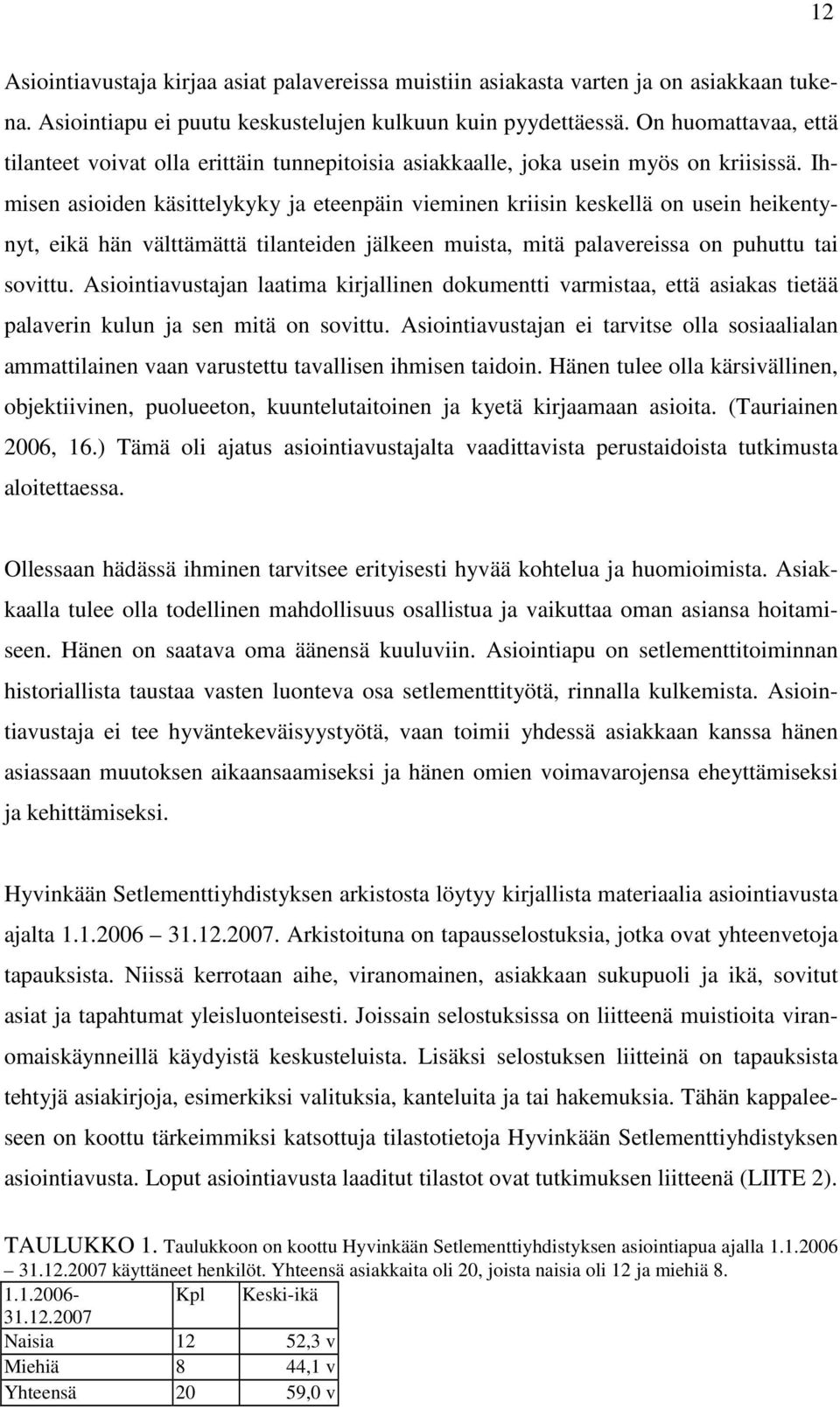 Ihmisen asioiden käsittelykyky ja eteenpäin vieminen kriisin keskellä on usein heikentynyt, eikä hän välttämättä tilanteiden jälkeen muista, mitä palavereissa on puhuttu tai sovittu.