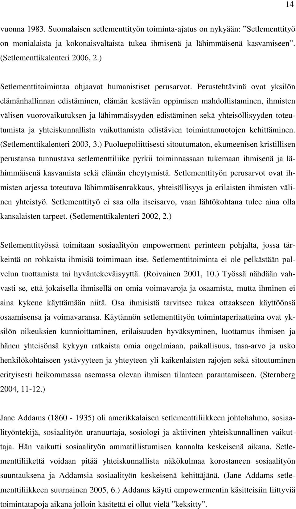 Perustehtävinä ovat yksilön elämänhallinnan edistäminen, elämän kestävän oppimisen mahdollistaminen, ihmisten välisen vuorovaikutuksen ja lähimmäisyyden edistäminen sekä yhteisöllisyyden toteutumista