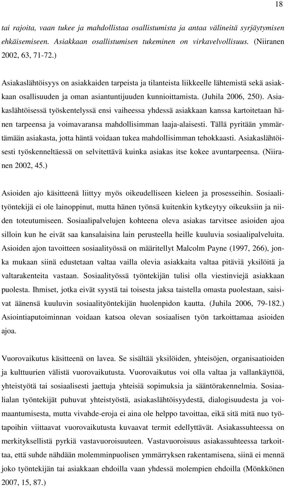 Asiakaslähtöisessä työskentelyssä ensi vaiheessa yhdessä asiakkaan kanssa kartoitetaan hänen tarpeensa ja voimavaransa mahdollisimman laaja-alaisesti.