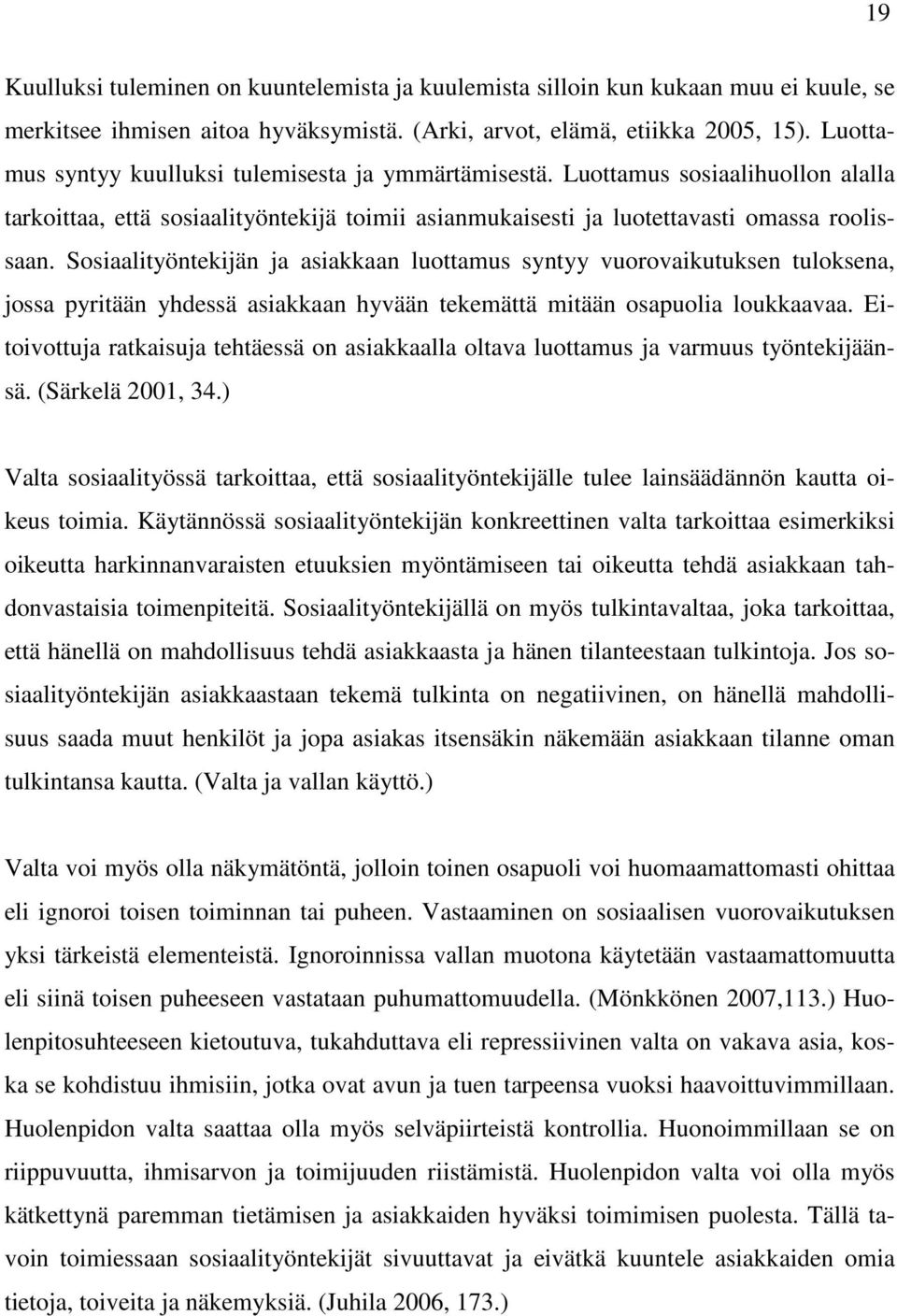 Sosiaalityöntekijän ja asiakkaan luottamus syntyy vuorovaikutuksen tuloksena, jossa pyritään yhdessä asiakkaan hyvään tekemättä mitään osapuolia loukkaavaa.