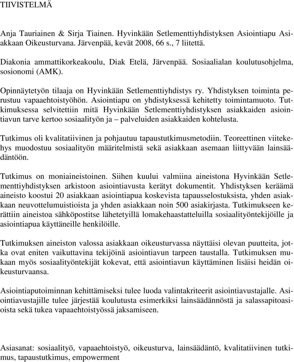 Yhdistyksen toiminta perustuu vapaaehtoistyöhön. Asiointiapu on yhdistyksessä kehitetty toimintamuoto.