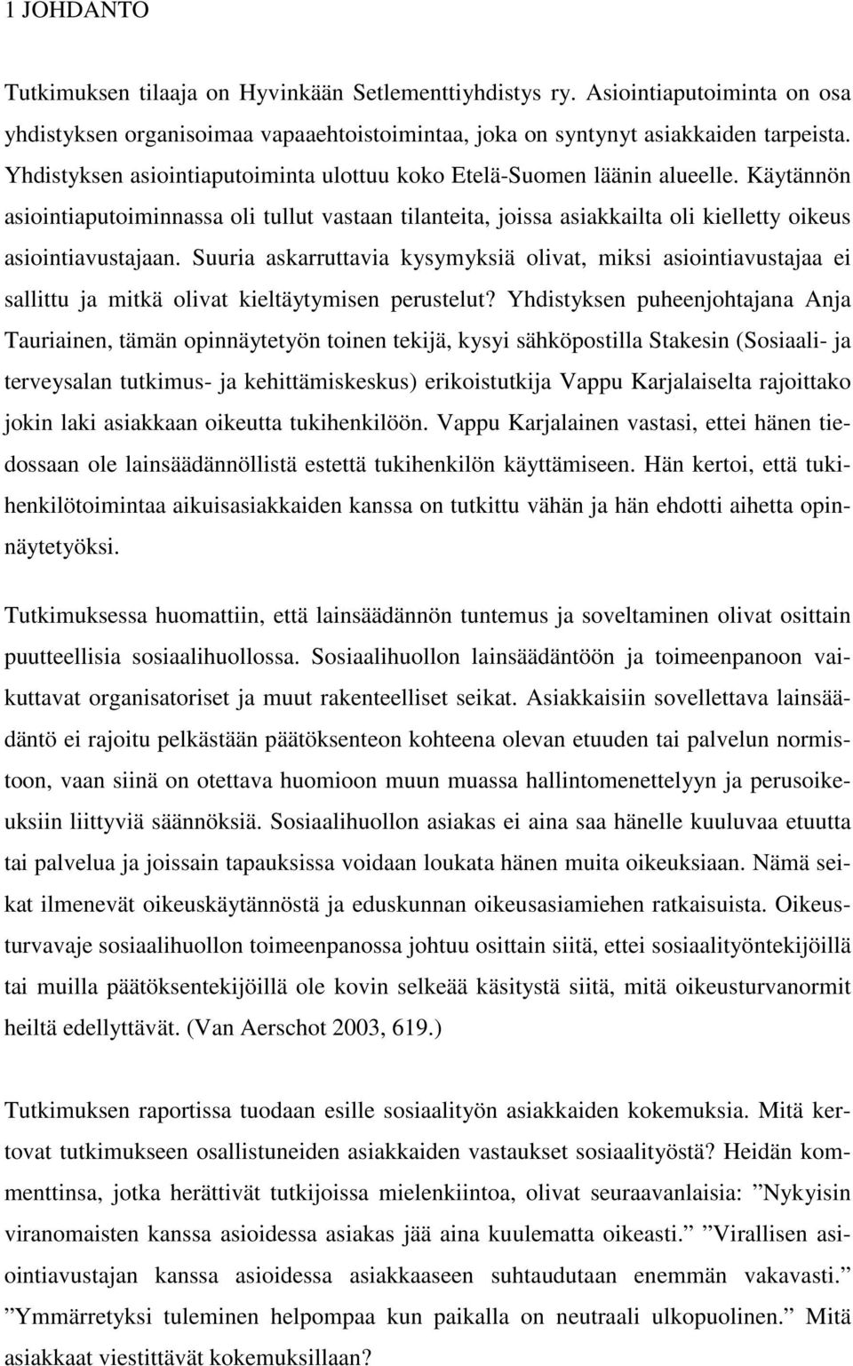 Suuria askarruttavia kysymyksiä olivat, miksi asiointiavustajaa ei sallittu ja mitkä olivat kieltäytymisen perustelut?