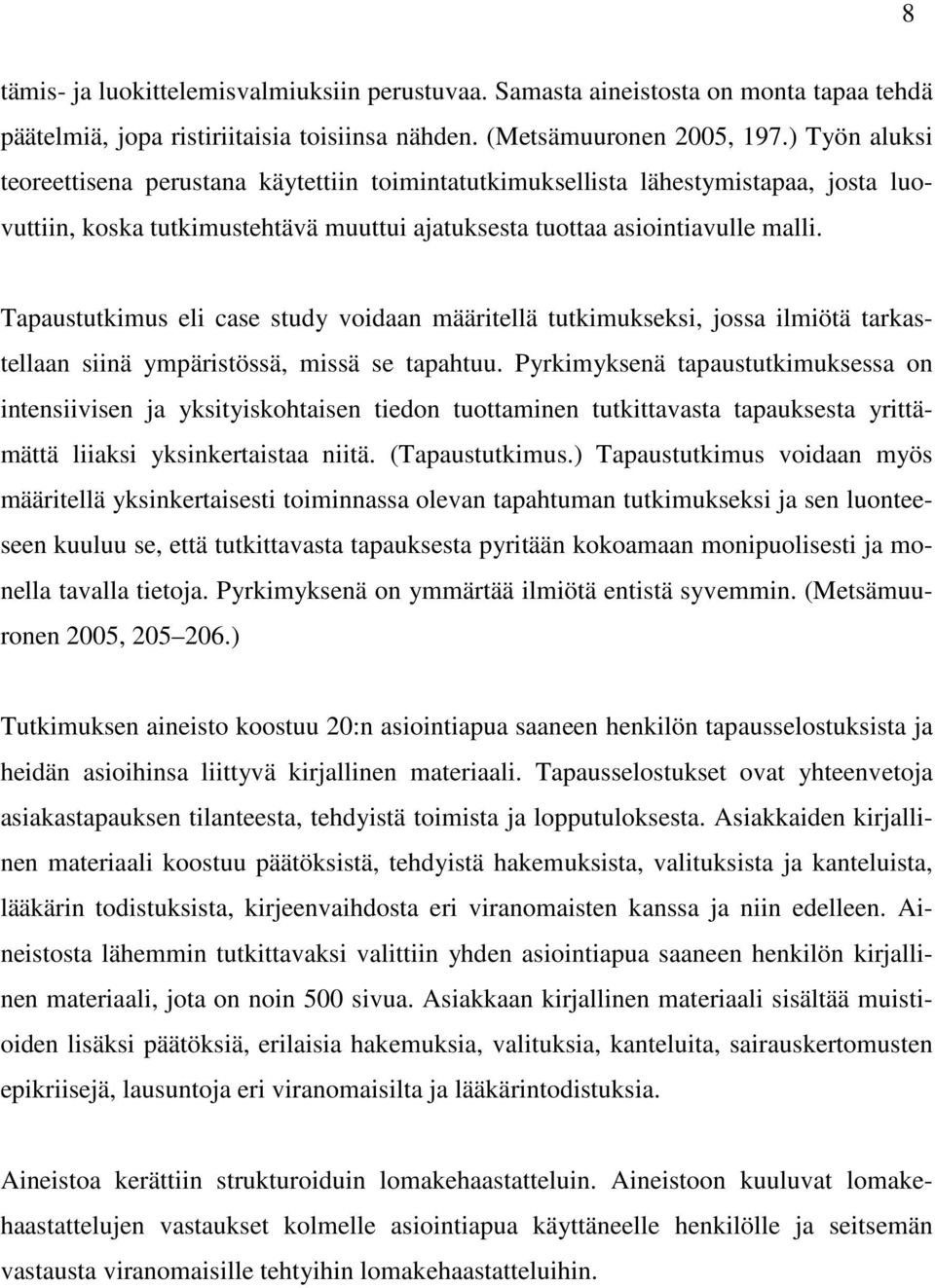 Tapaustutkimus eli case study voidaan määritellä tutkimukseksi, jossa ilmiötä tarkastellaan siinä ympäristössä, missä se tapahtuu.