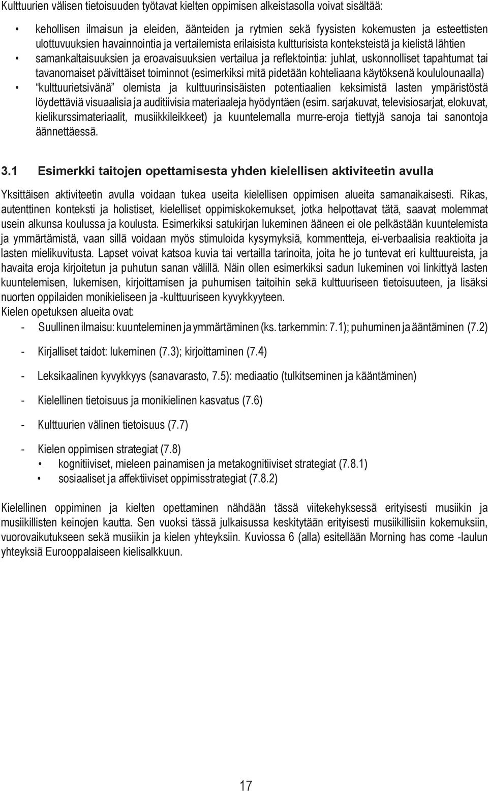 tapahtumat tai tavanomaiset päivittäiset toiminnot (esimerkiksi mitä pidetään kohteliaana käytöksenä koululounaalla) kulttuurietsivänä olemista ja kulttuurinsisäisten potentiaalien keksimistä lasten