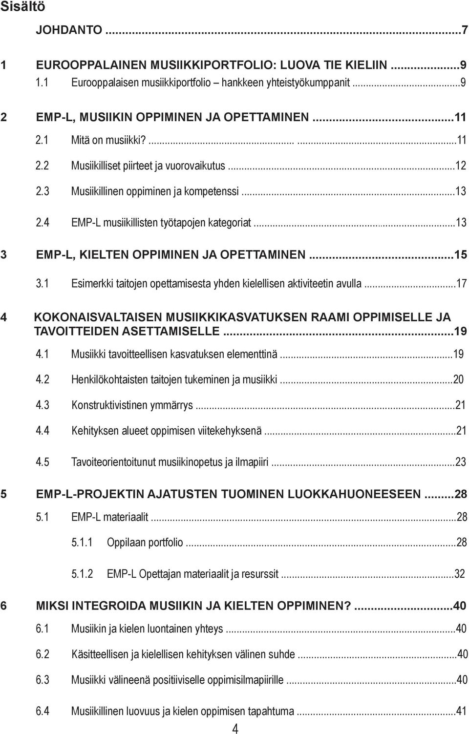 ..13 3 EMP-L, KIELTEN OPPIMINEN JA OPETTAMINEN...15 3.1 Esimerkki taitojen opettamisesta yhden kielellisen aktiviteetin avulla.