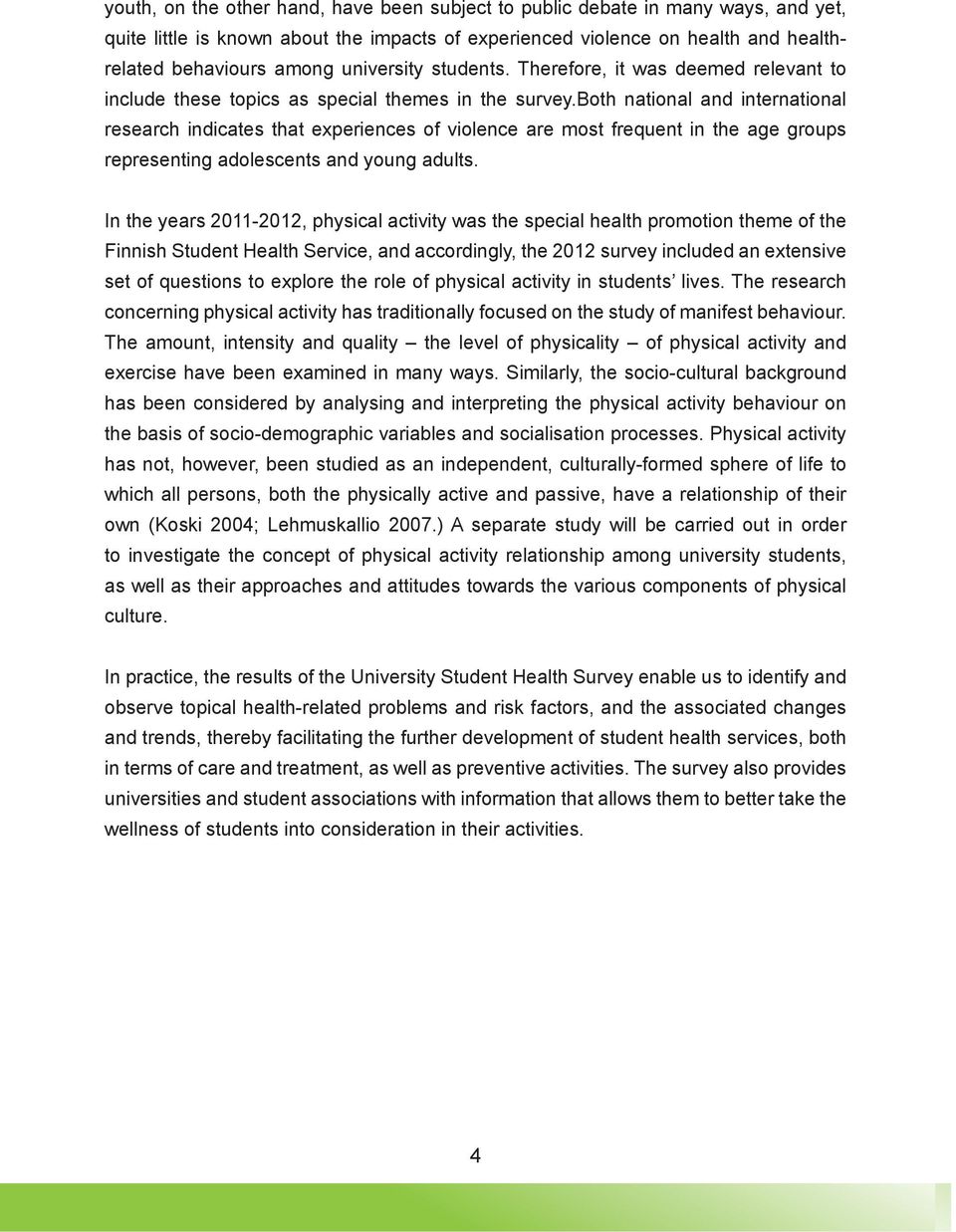 both national and international research indicates that experiences of violence are most frequent in the age groups representing adolescents and young adults.