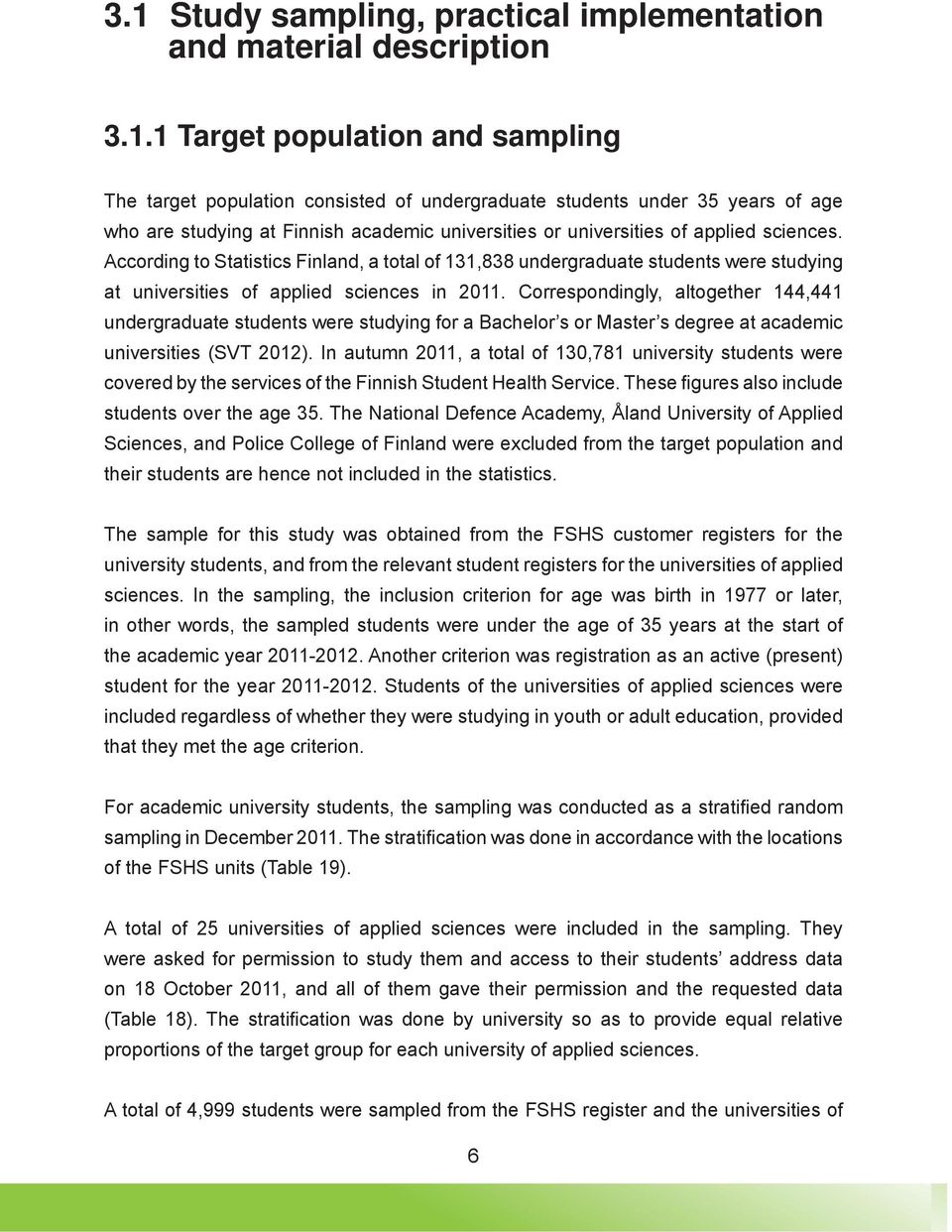 According to Statistics Finland, a total of 131,838 undergraduate students were studying at universities of applied sciences in 2011.