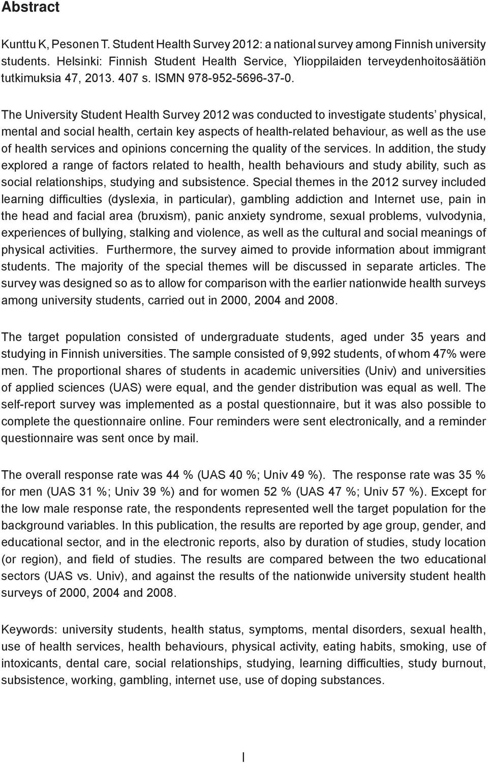 The University Student Health Survey 2012 was conducted to investigate students physical, mental and social health, certain key aspects of health-related behaviour, as well as the use of health