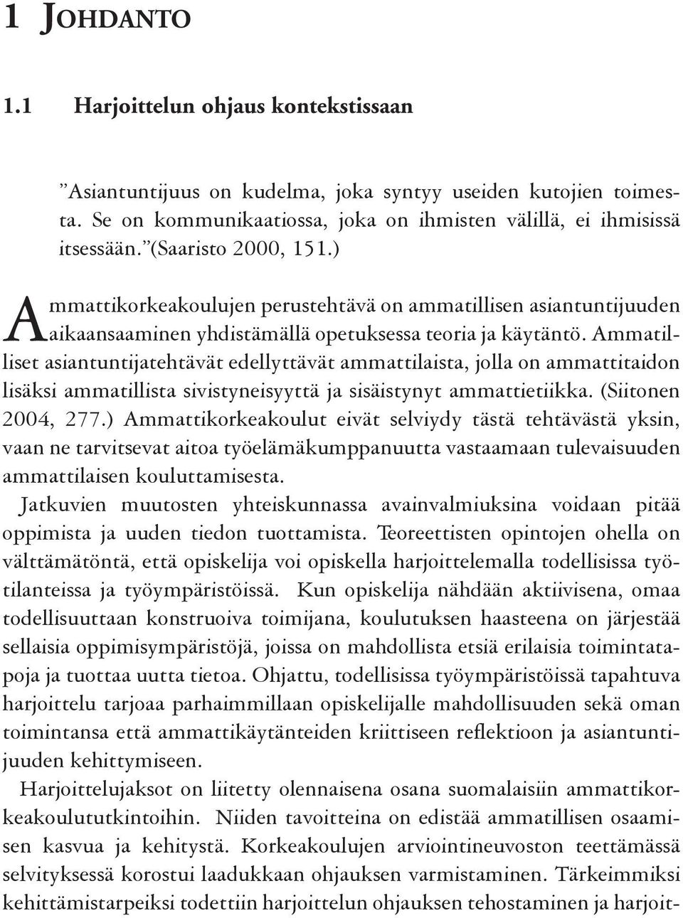 Ammatilliset asiantuntijatehtävät edellyttävät ammattilaista, jolla on ammattitaidon lisäksi ammatillista sivistyneisyyttä ja sisäistynyt ammattietiikka. (Siitonen 2004, 277.