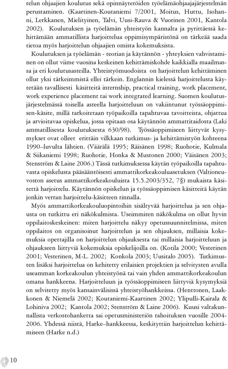 Koulutuksen ja työelämän yhteistyön kannalta ja pyrittäessä kehittämään ammatillista harjoittelua oppimisympäristönä on tärkeää saada tietoa myös harjoittelun ohjaajien omista kokemuksista.