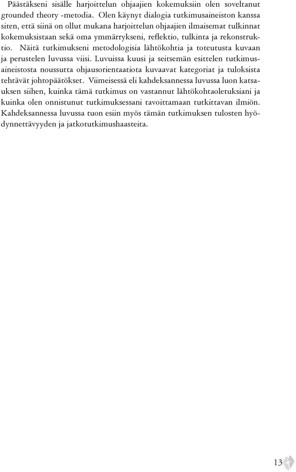 Näitä tutkimukseni metodologisia lähtökohtia ja toteutusta kuvaan ja perustelen luvussa viisi.