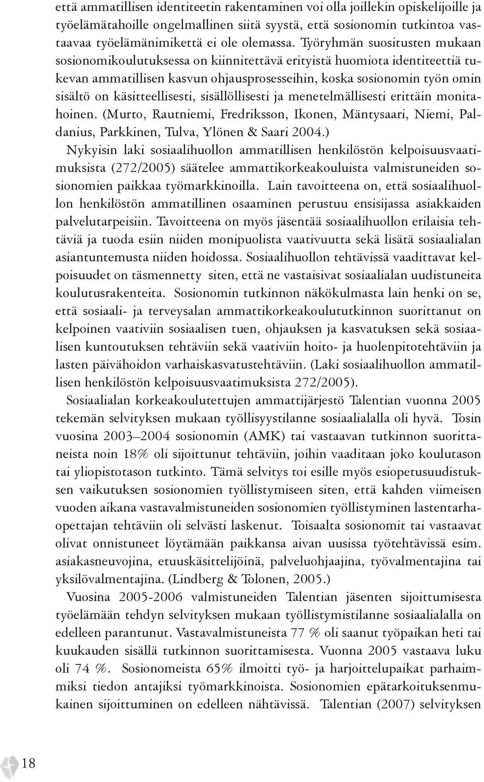 käsitteellisesti, sisällöllisesti ja menetelmällisesti erittäin monitahoinen. (Murto, Rautniemi, Fredriksson, Ikonen, Mäntysaari, Niemi, Paldanius, Parkkinen, Tulva, Ylönen & Saari 2004.